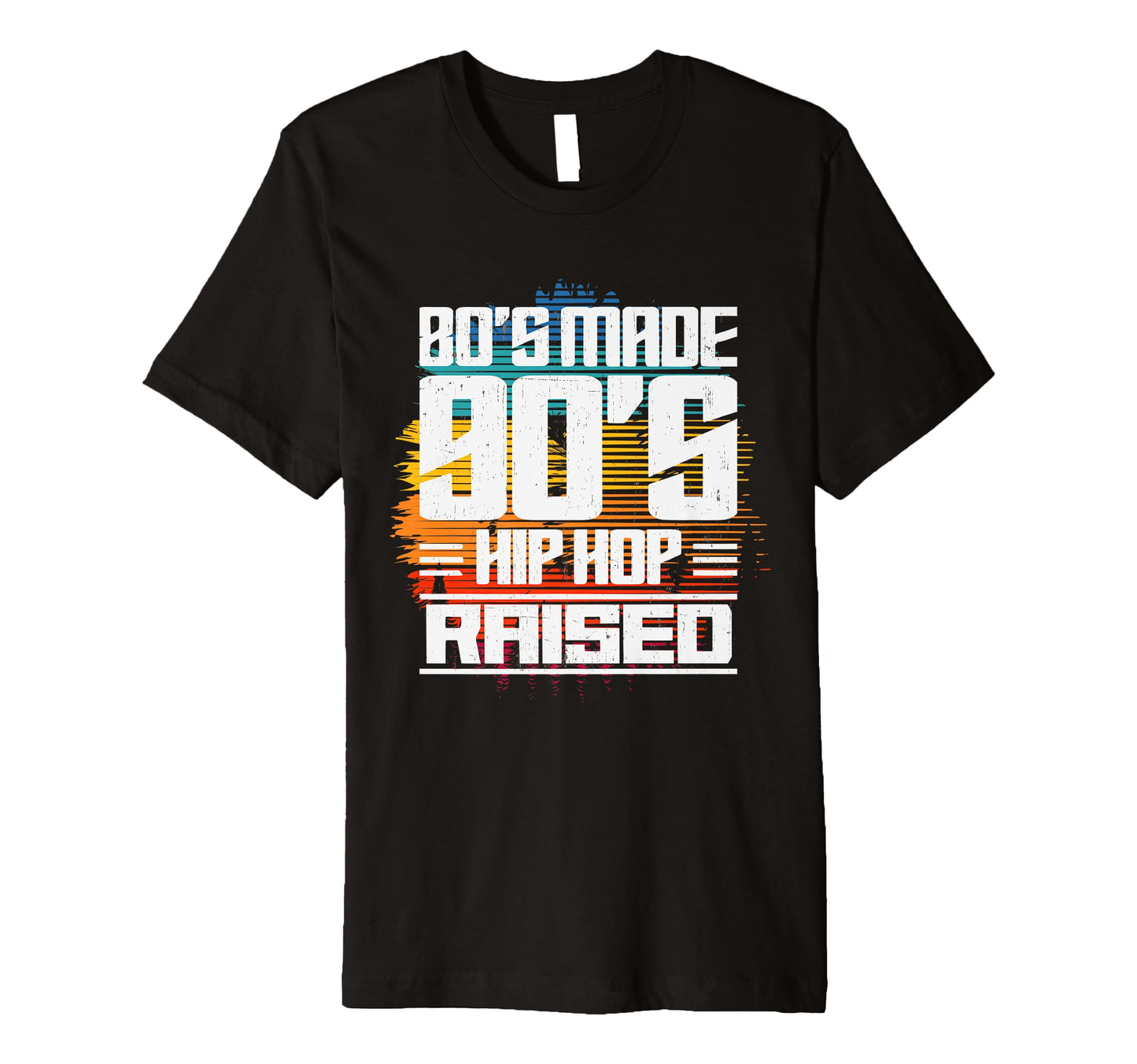 80S Made 90S Hip Hop Raised T-Shirt - Custom Art Print Unisex - T-Shirt, Sweatshirt, Hoodie