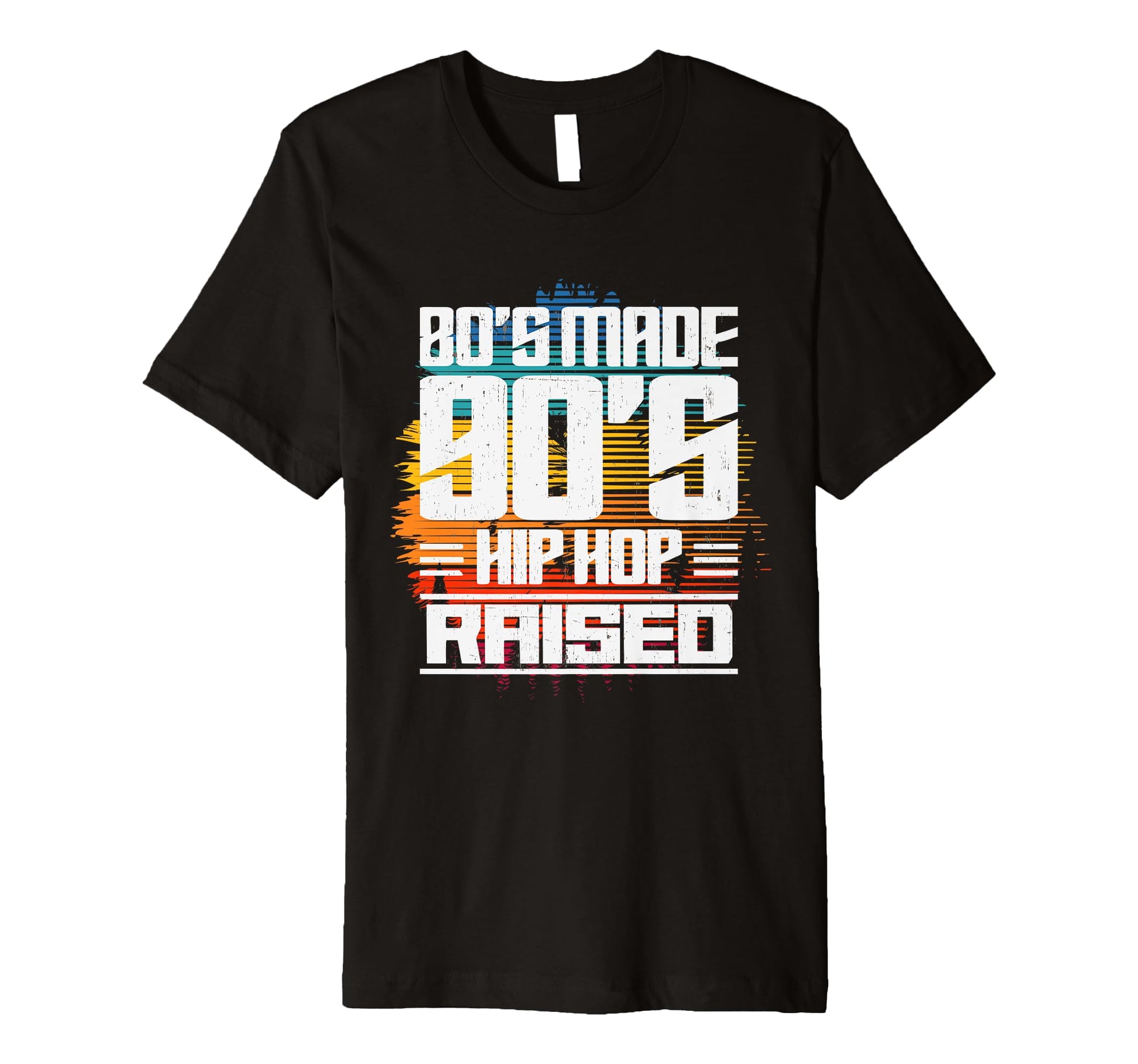 80S Made 90S Hip Hop Raised T-Shirt - Custom Art Print Unisex - T-Shirt, Sweatshirt, Hoodie