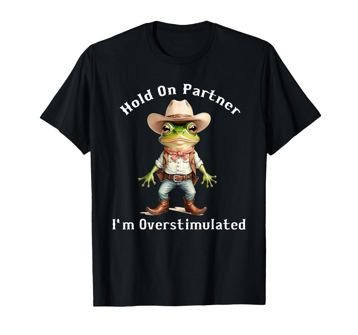 Hold Partner Im Overstimulated Frog Toad T-Shirt - Graphic Print Men Women - T-Shirt, Sweatshirt, Hoodie