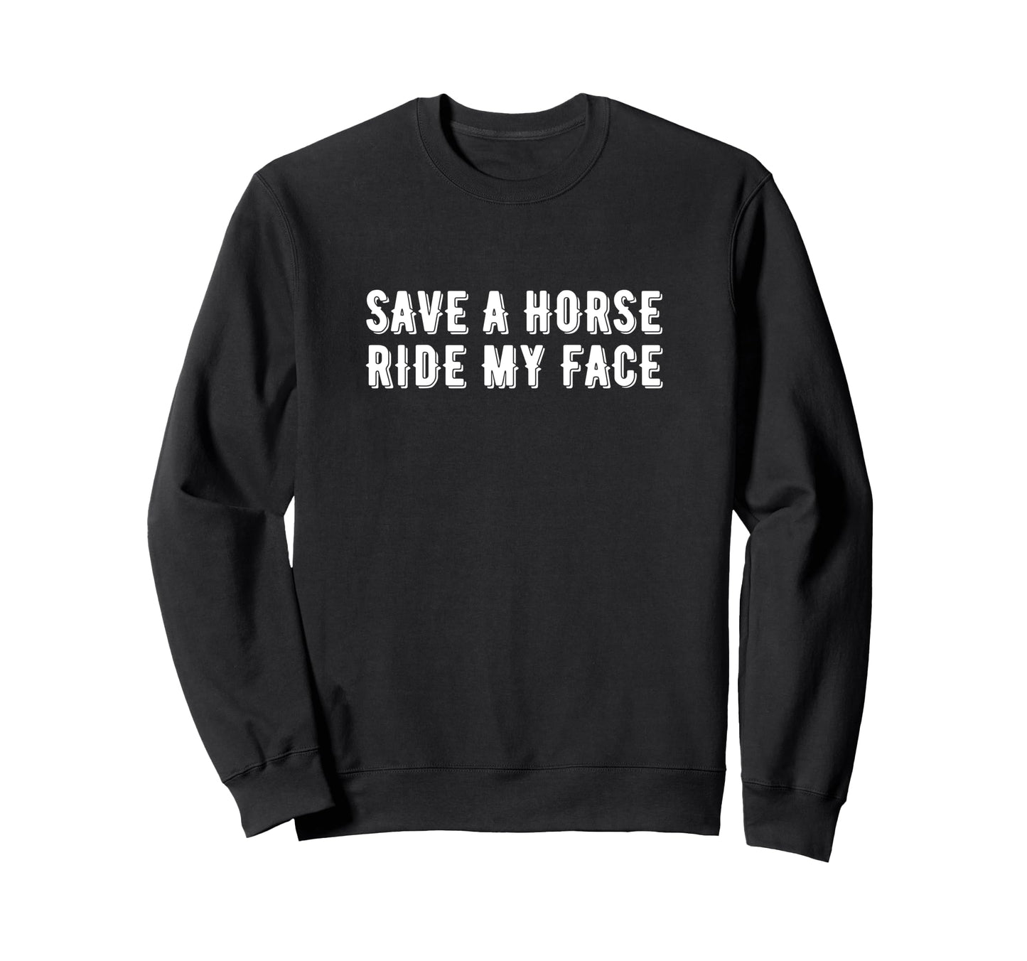 Save Horse Ride My Face Funny Cowboy Sweatshirt - Trendy Graphic for Adults - T-Shirt, Sweatshirt, Hoodie