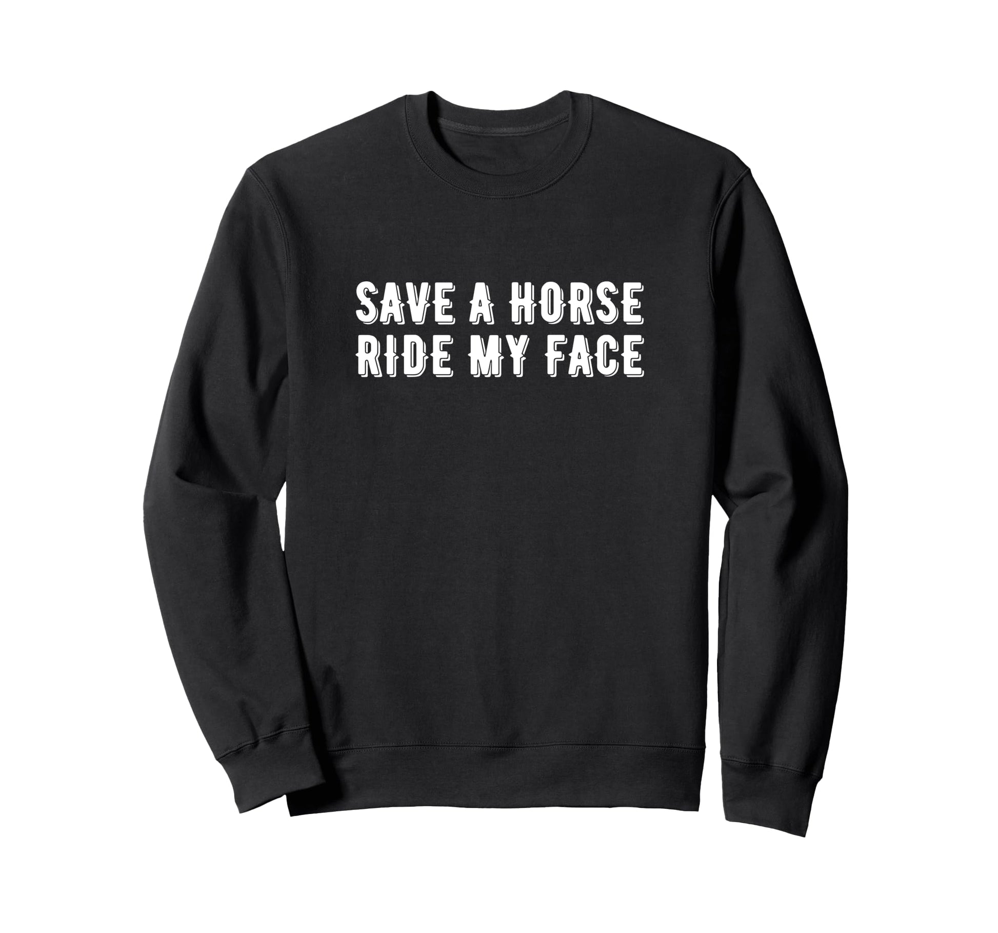 Save Horse Ride My Face Funny Cowboy Sweatshirt - Trendy Graphic for Adults - T-Shirt, Sweatshirt, Hoodie