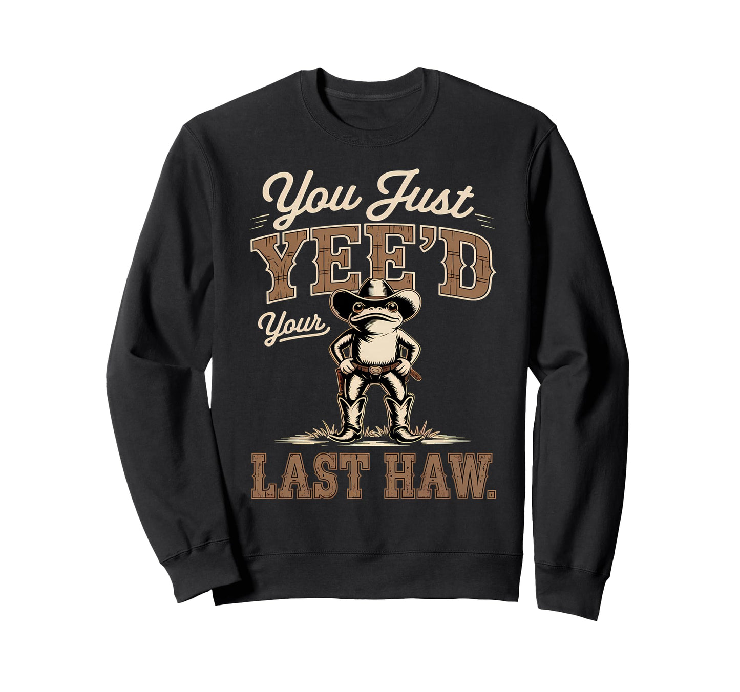 You Just Yeed Your Last Haw Sweatshirt - Aesthetic Graphic for Adults - T-Shirt, Sweatshirt, Hoodie