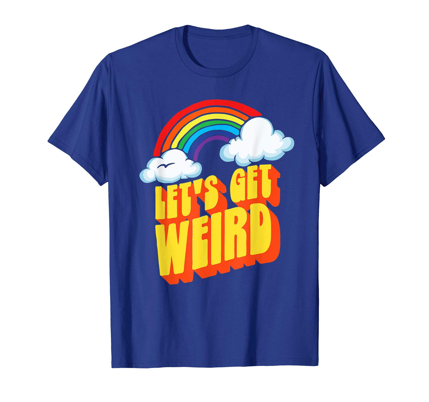Lets Get Weird Funny Funky Rainbow T-Shirt - Fun Novelty Design Unisex - T-Shirt, Sweatshirt, Hoodie