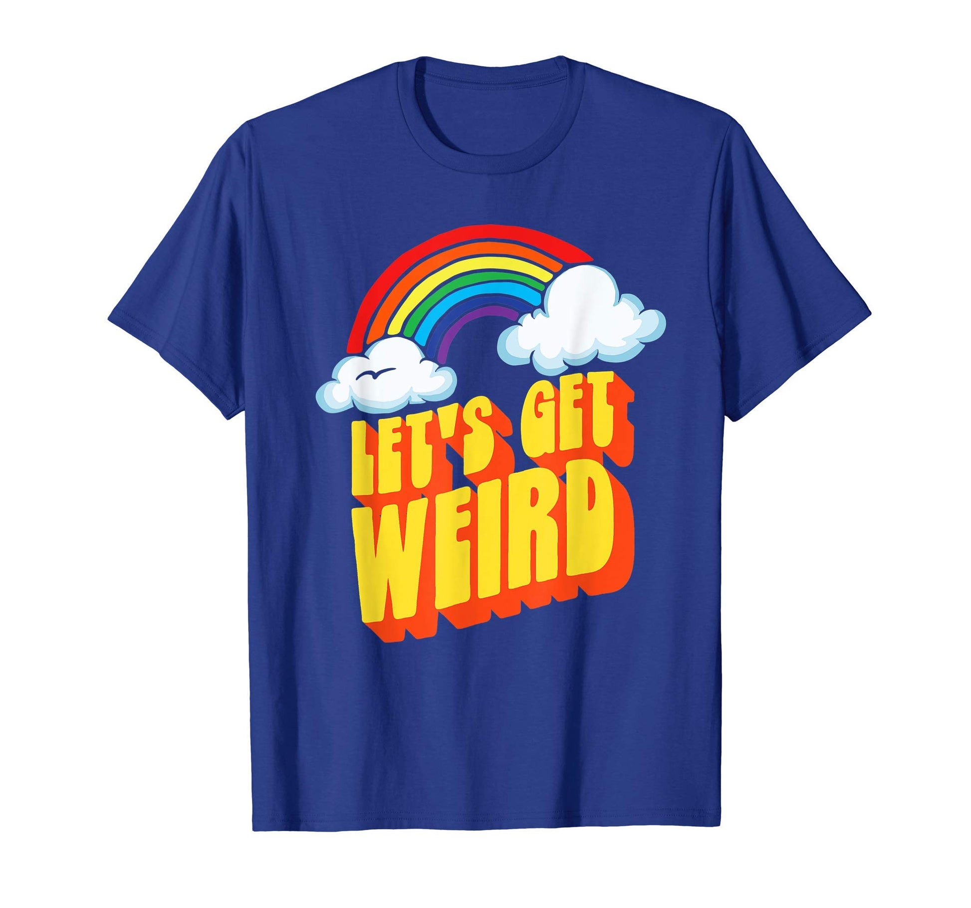 Lets Get Weird Funny Funky Rainbow T-Shirt - Fun Novelty Design Unisex - T-Shirt, Sweatshirt, Hoodie