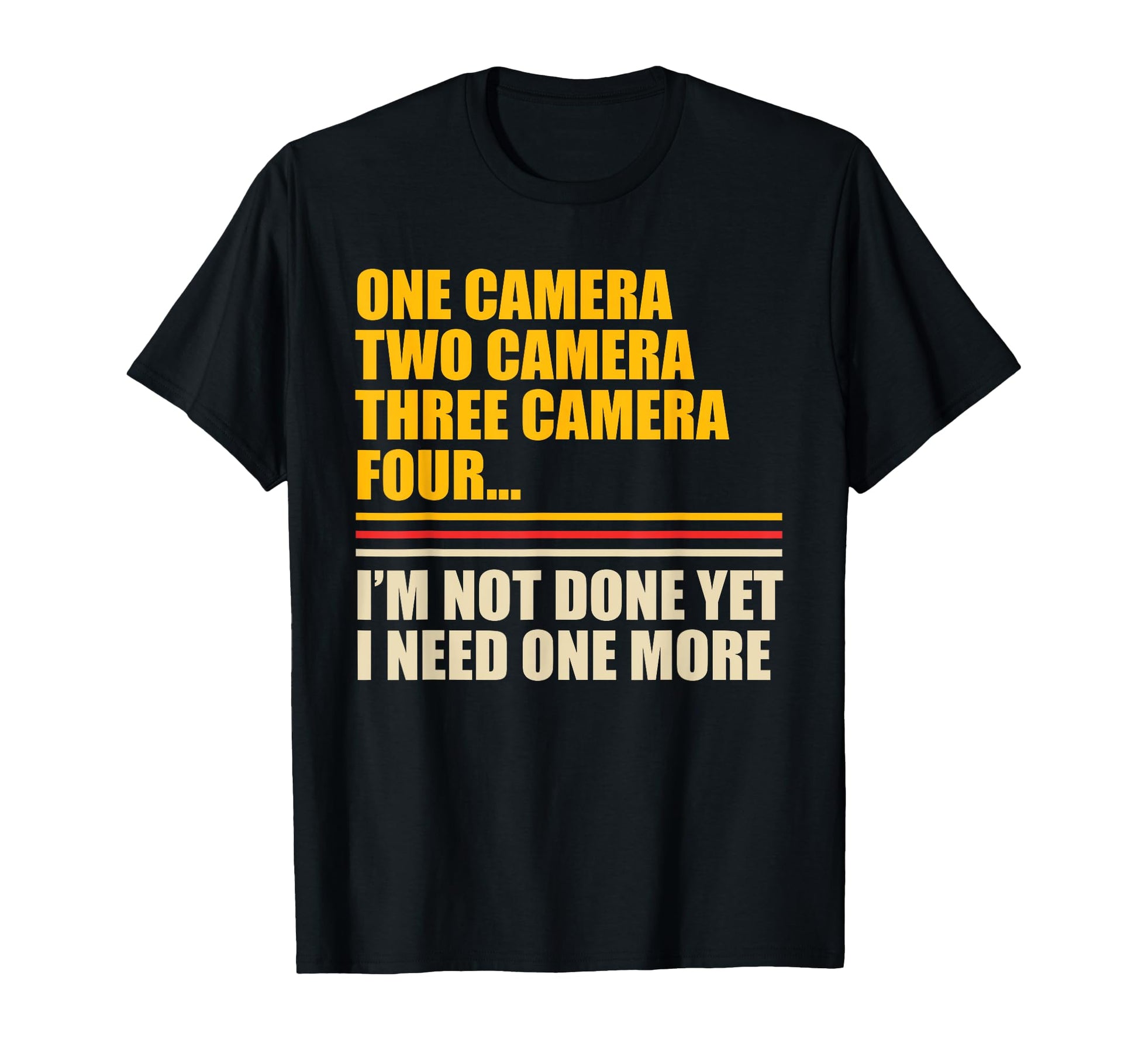 I Need One More Camera Lover Funny T-Shirt - Novelty Apparel for Adults - T-Shirt, Sweatshirt, Hoodie