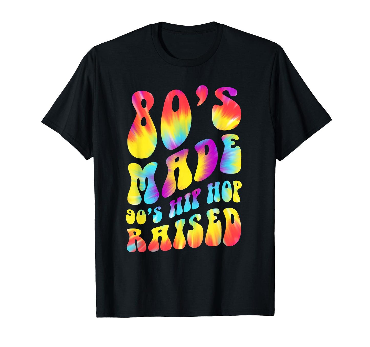 80S Made 90S Hip Hop Raised Tie Dye Funny T-Shirt - Custom Art Print Unisex - T-Shirt, Sweatshirt, Hoodie