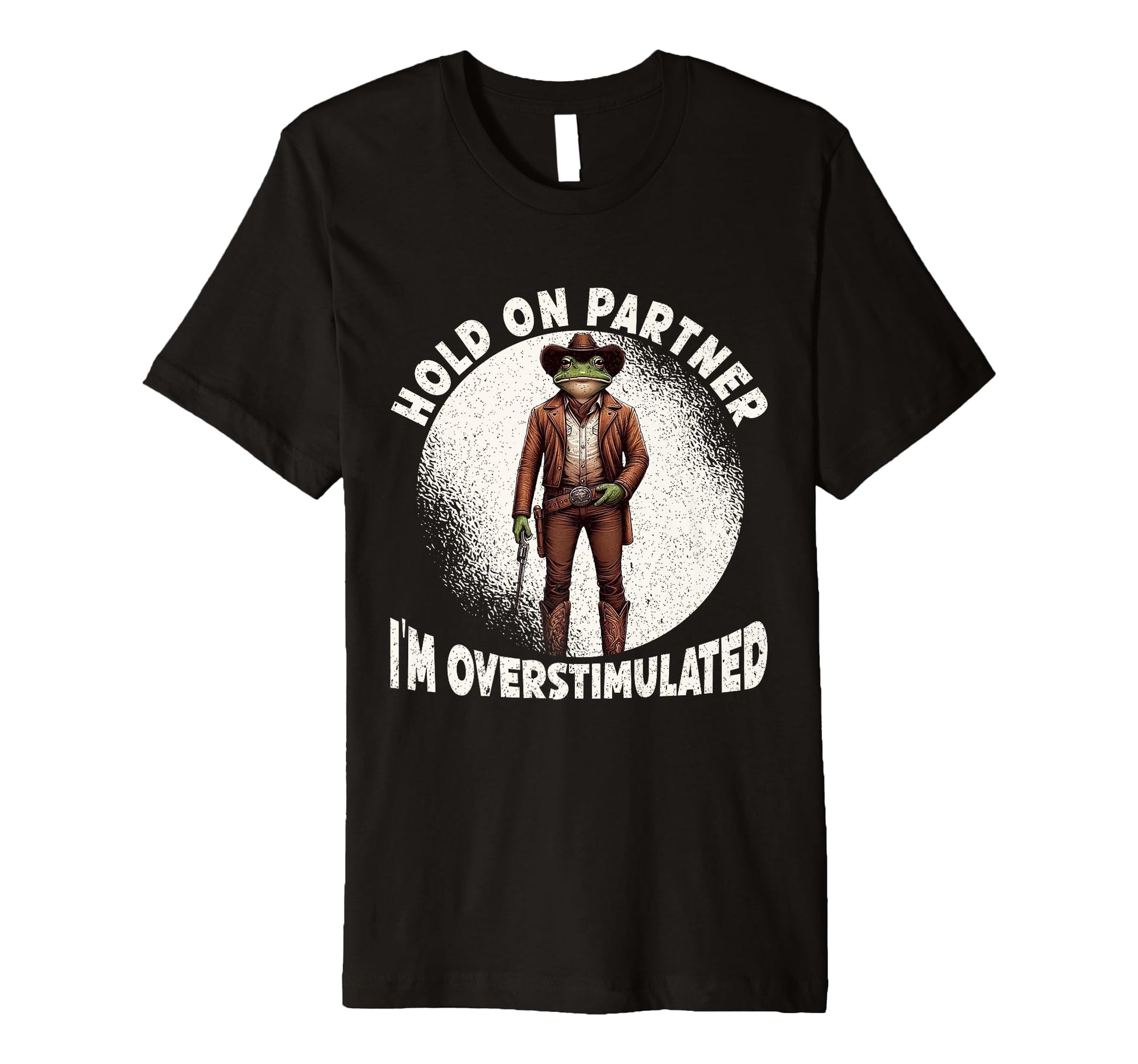 Hold Partner Im Overstimulated Funny Cowboy T-Shirt - Graphic Print Unisex - T-Shirt, Sweatshirt, Hoodie