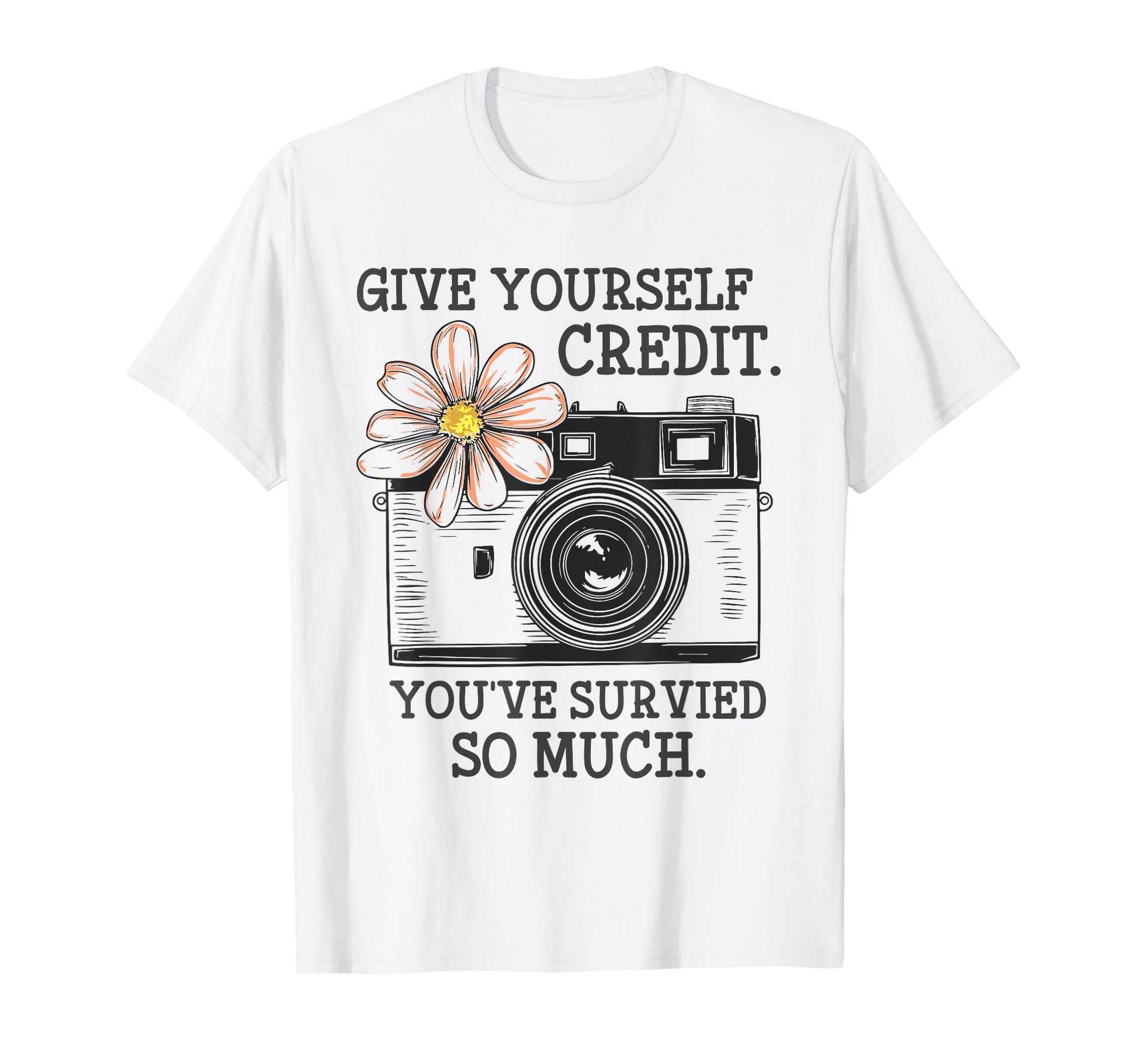 Give Yourself Credit Youve Survived So Much T-Shirt - Graphic Print Unisex - T-Shirt, Sweatshirt, Hoodie