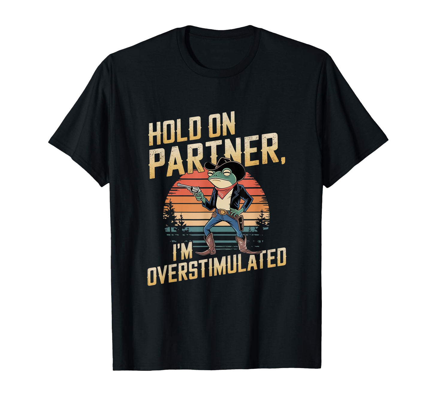 Hold Partner Im Overstimulated Cowboy T-Shirt - Novelty Apparel Men Women - T-Shirt, Sweatshirt, Hoodie