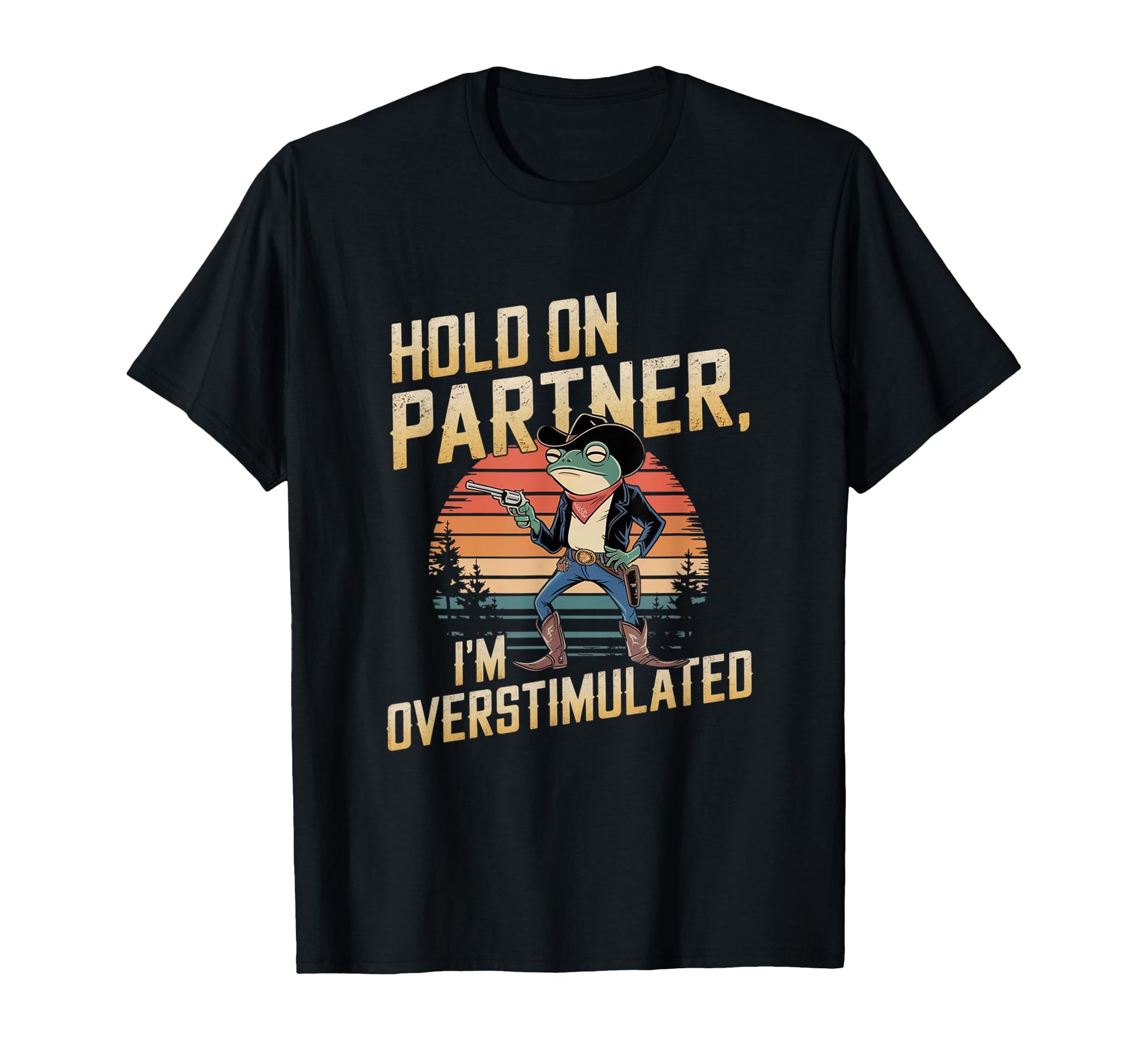 Hold Partner Im Overstimulated Cowboy T-Shirt - Novelty Apparel Men Women - T-Shirt, Sweatshirt, Hoodie