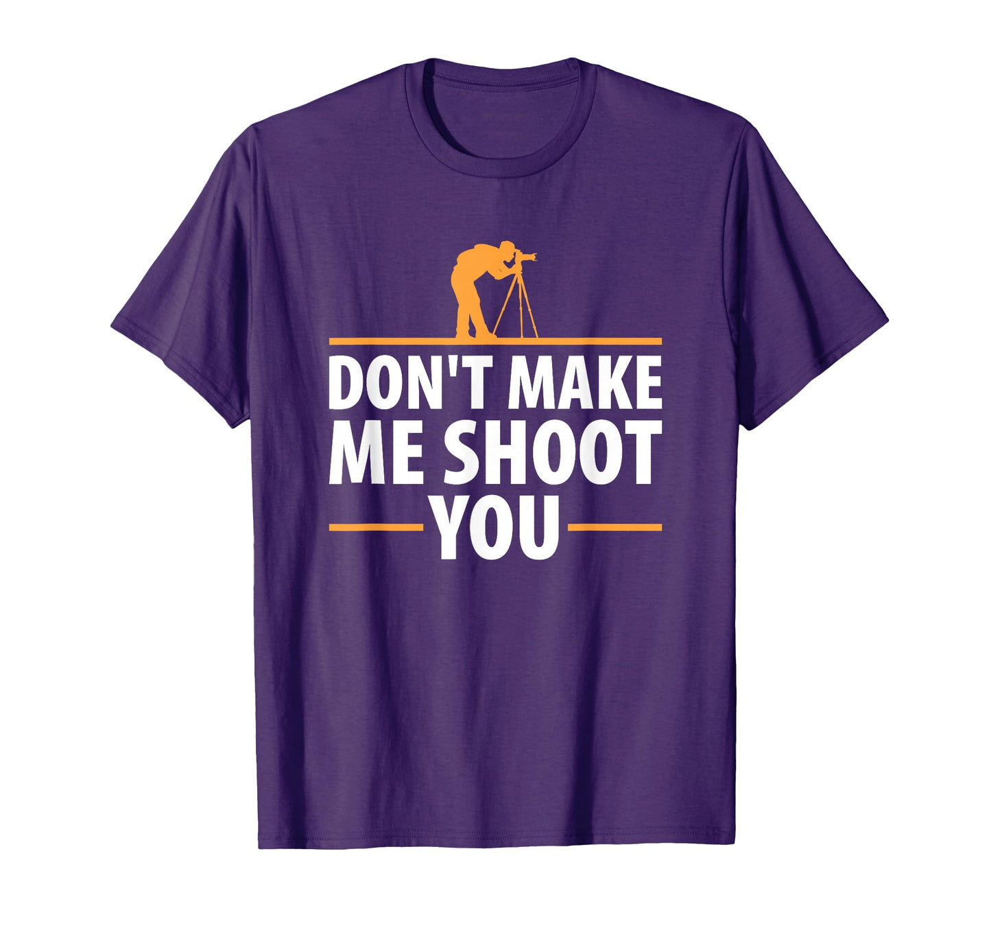 Dont Make Me Shoot You Funny Camera T-Shirt - Unique Graphic Unisex - T-Shirt, Sweatshirt, Hoodie