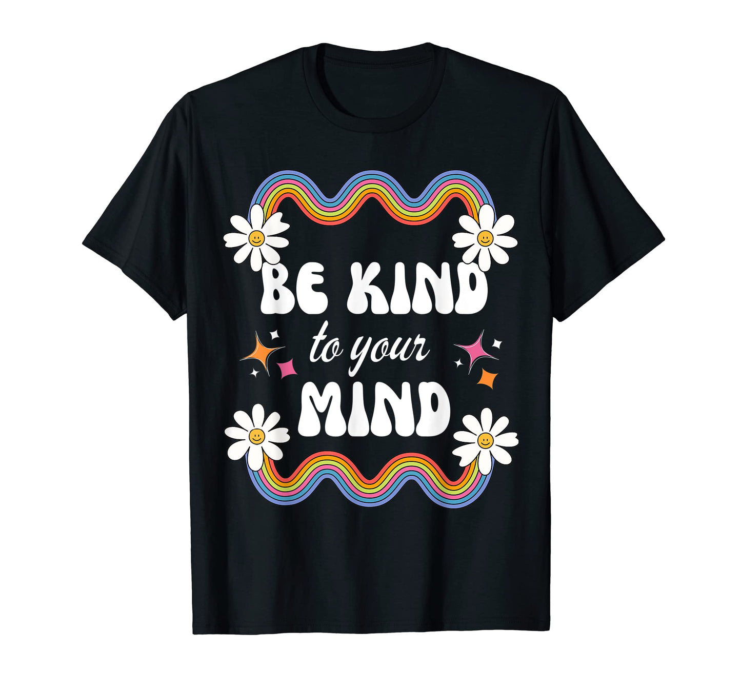 Be Kind To Your Mind Rainbow Flowers T-Shirt - Graphic Print for Adults - T-Shirt, Sweatshirt, Hoodie