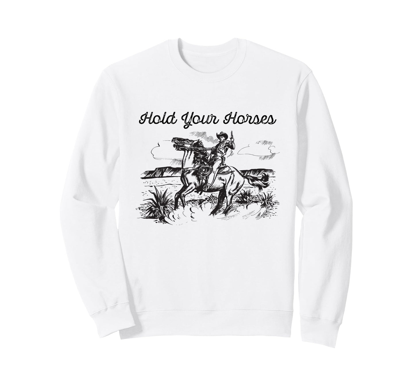 Hold Your Horses Cowboy Horse Sweatshirt - Trendy Graphic Men Women - T-Shirt, Sweatshirt, Hoodie