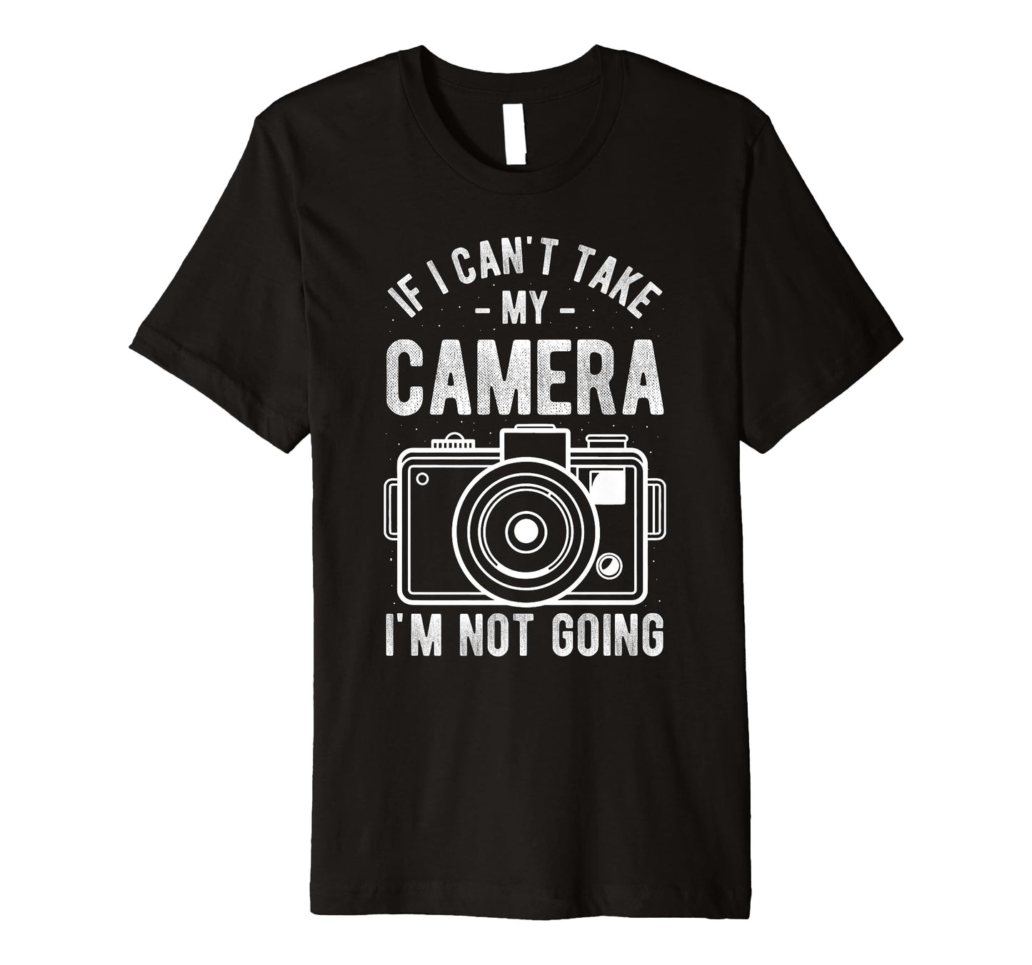 If I Cant Take My Camera Im Not Going T-Shirt - Unique Graphic Men Women - T-Shirt, Sweatshirt, Hoodie
