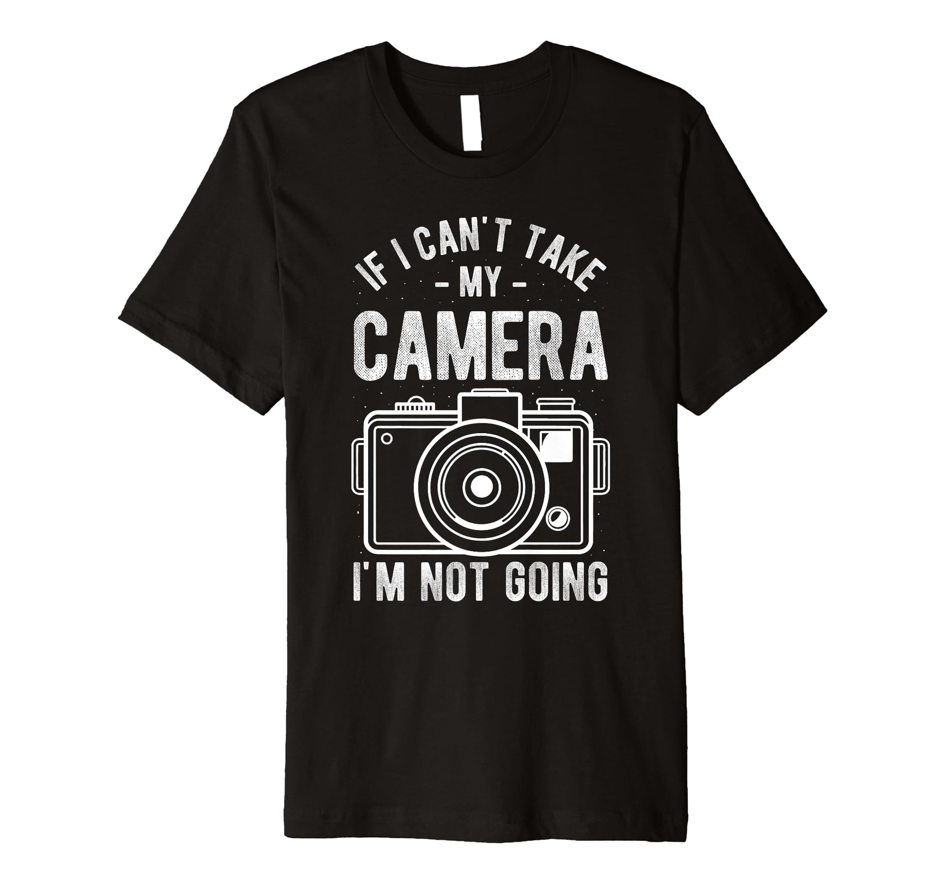 If I Cant Take My Camera Im Not Going T-Shirt - Unique Graphic Men Women - T-Shirt, Sweatshirt, Hoodie