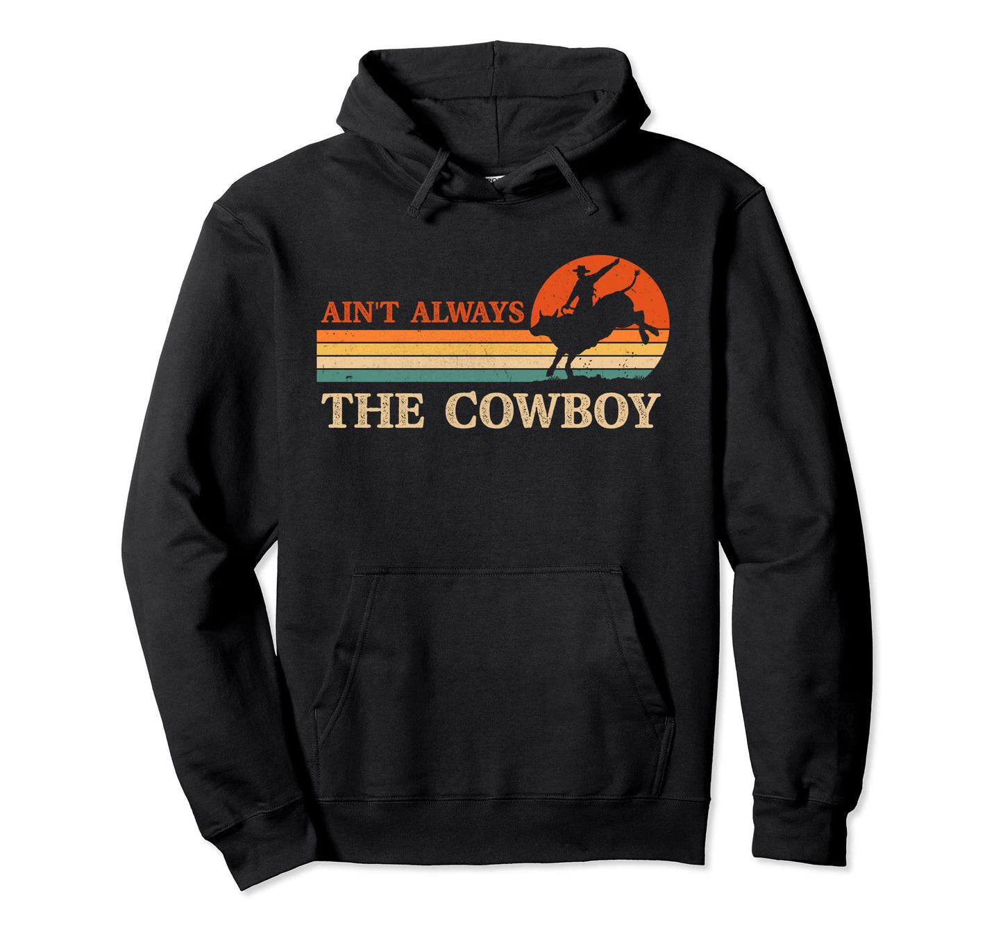Aint Always Cowboy Riding Bull Western Hoodie - Streetwear Style Unisex - T-Shirt, Sweatshirt, Hoodie