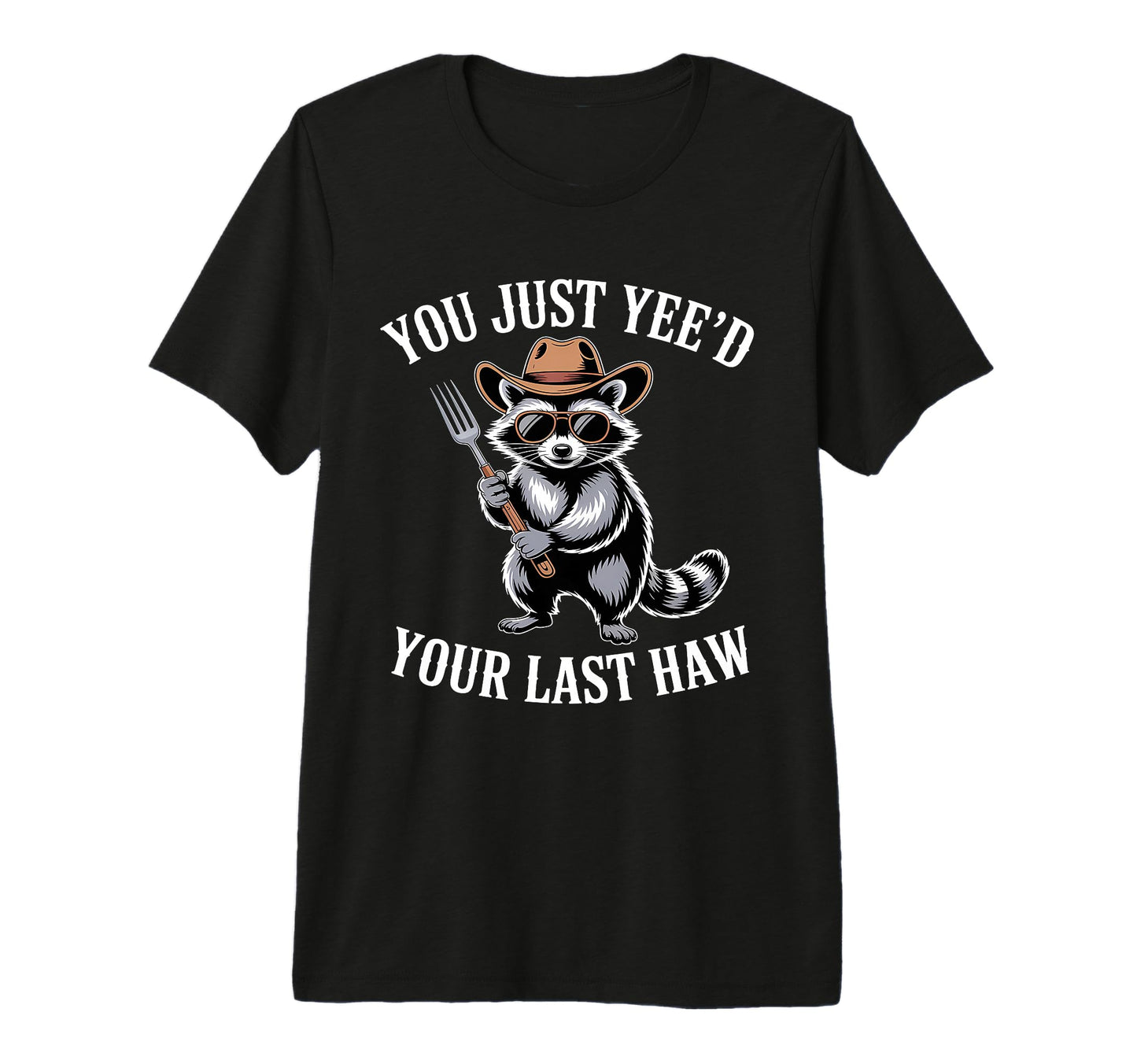 You Just Yeed Your Last Haw Funny T-Shirt - Casual Everyday Wear Men Women - T-Shirt, Sweatshirt, Hoodie