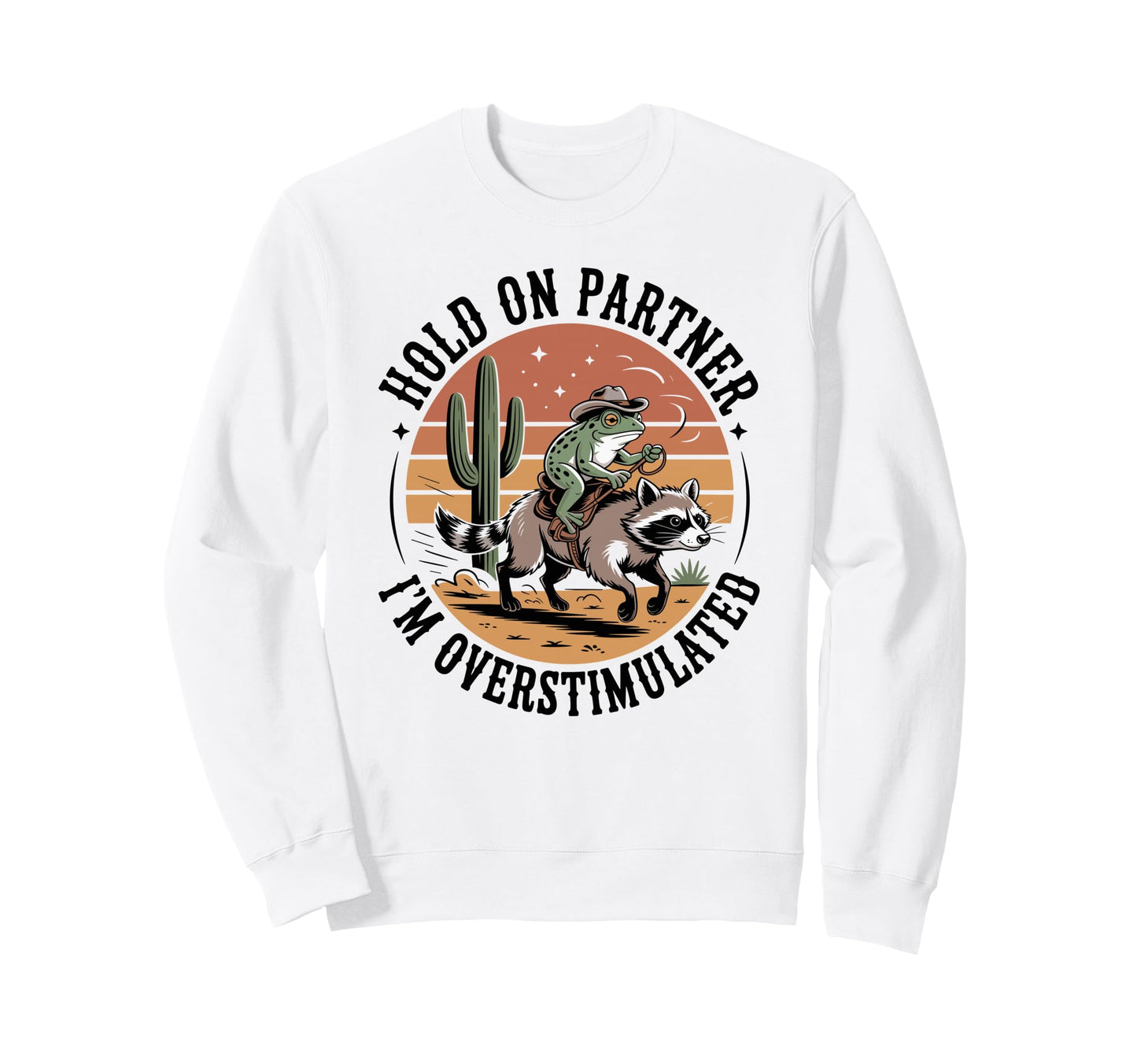 Hold Partner Im Overstimulated Cowboy Sweatshirt - Graphic Print Men Women - T-Shirt, Sweatshirt, Hoodie