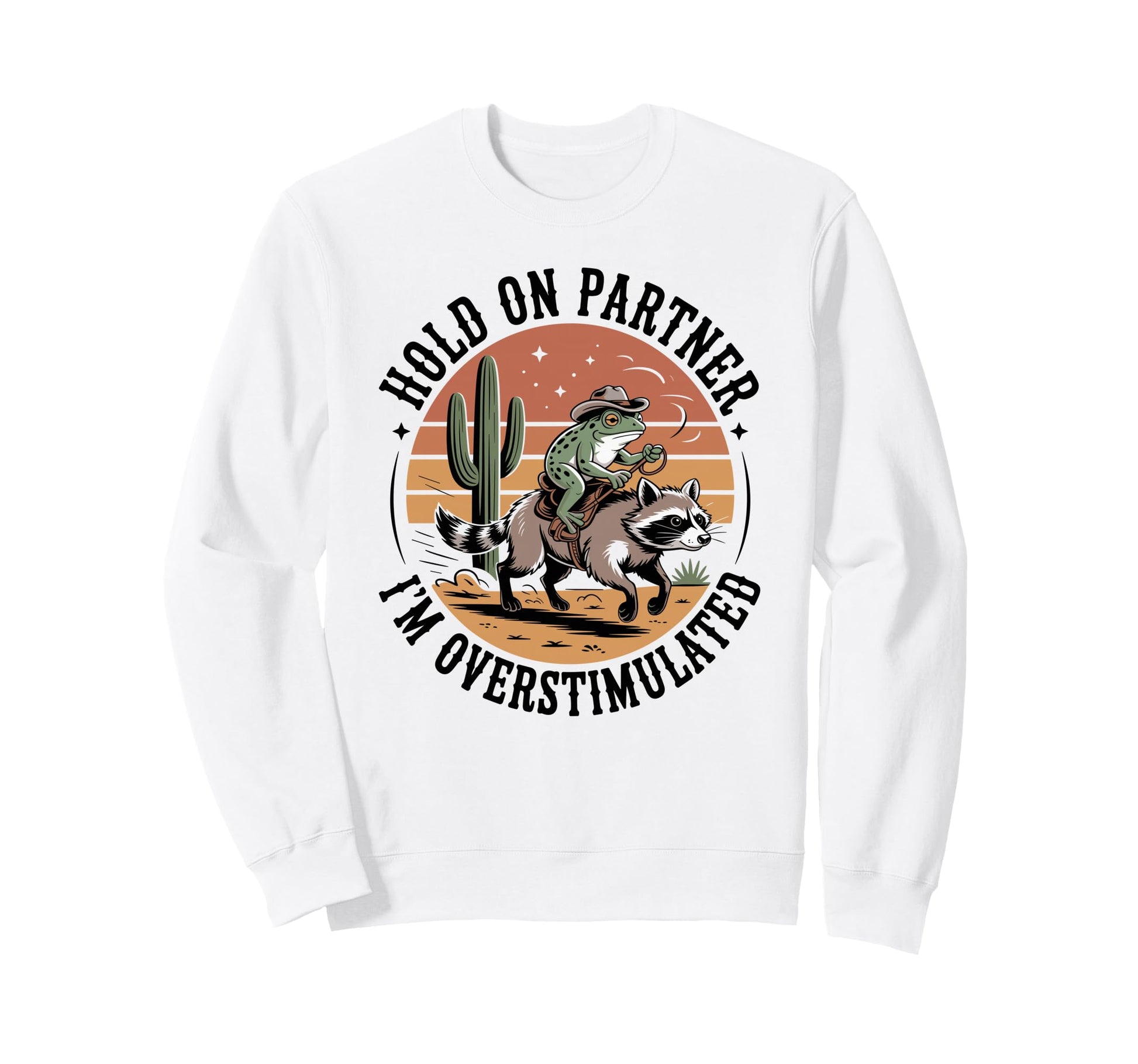 Hold Partner Im Overstimulated Cowboy Sweatshirt - Graphic Print Men Women - T-Shirt, Sweatshirt, Hoodie