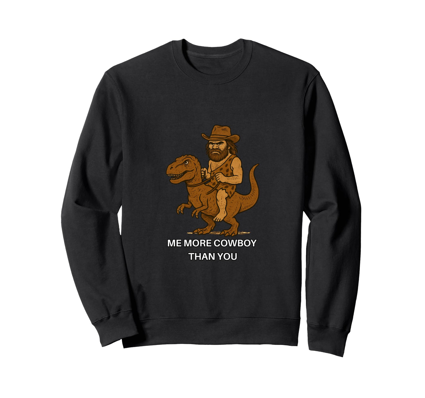Caveman Cowboy Me More Cowboy Sweatshirt - Casual Everyday Wear Men Women - T-Shirt, Sweatshirt, Hoodie