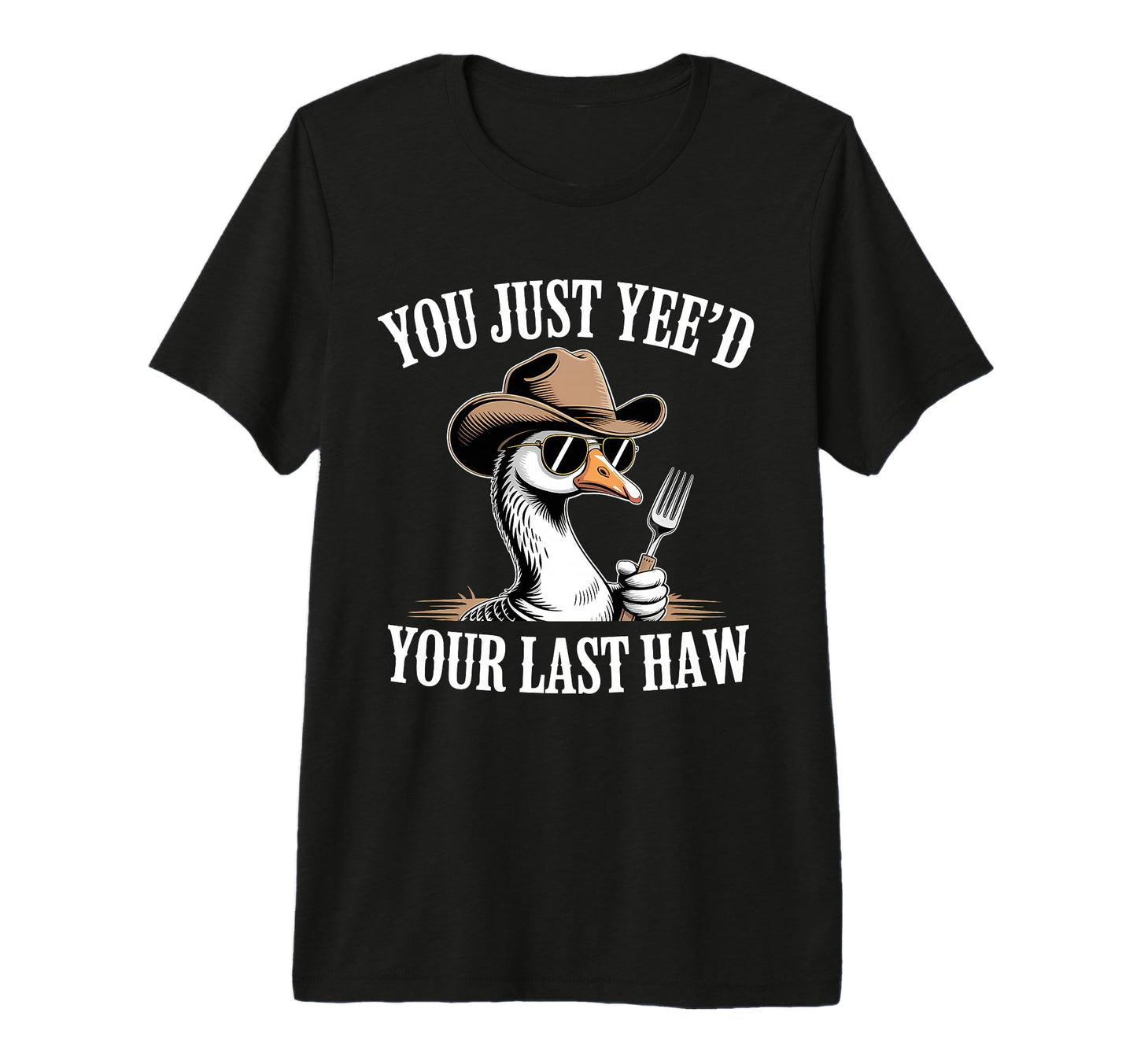 You Just Yeed Your Last Haw Funny T-Shirt - Trendy Graphic for Adults - T-Shirt, Sweatshirt, Hoodie