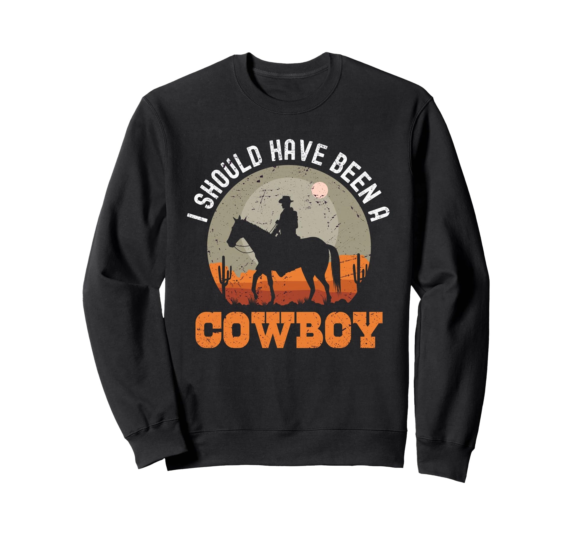 I Should Have Been Cowboy Sweatshirt - Casual Everyday Wear for Adults - T-Shirt, Sweatshirt, Hoodie