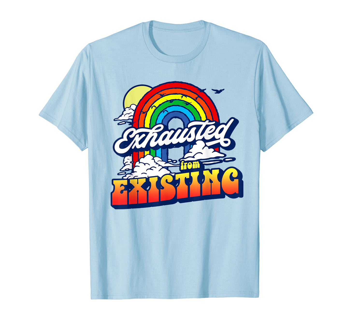 Exhausted From Existing Ironic T-Shirt - Fun Novelty Design Men Women - T-Shirt, Sweatshirt, Hoodie