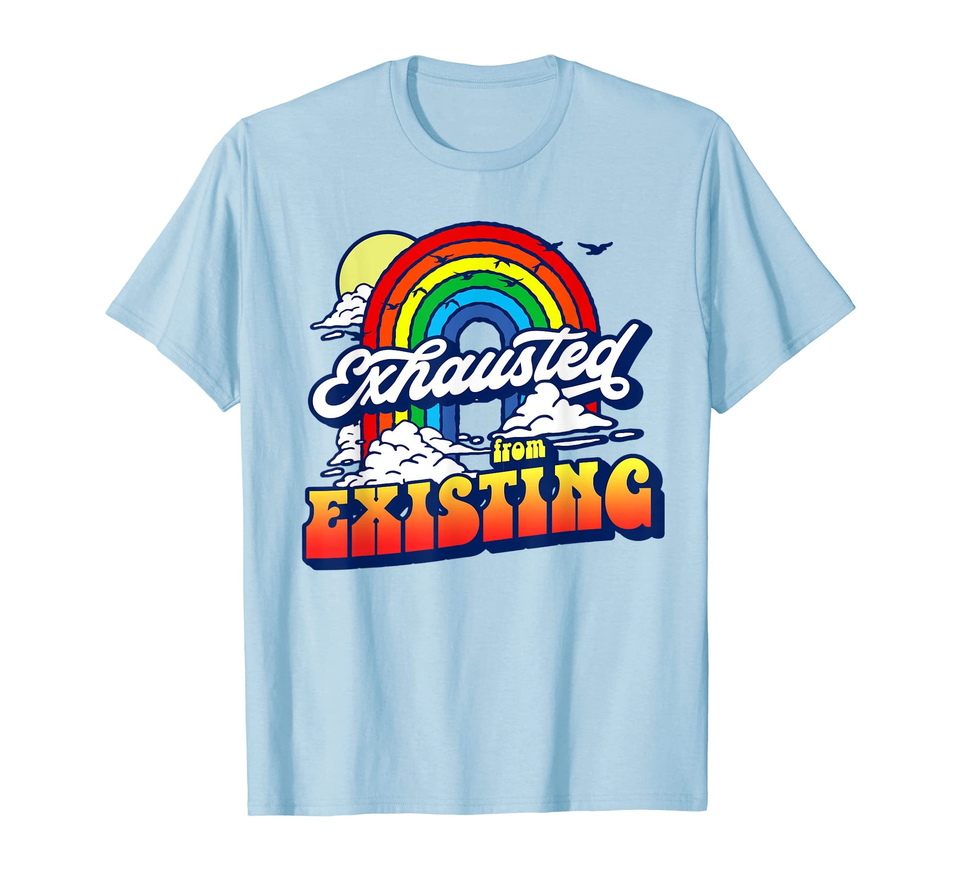 Exhausted From Existing Ironic T-Shirt - Fun Novelty Design Men Women - T-Shirt, Sweatshirt, Hoodie
