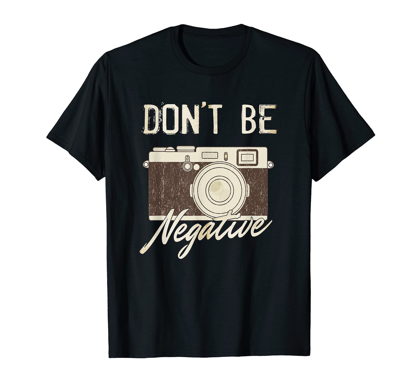 Dont Be Negative Camera Photography T-Shirt - Fun Novelty Design Men Women - T-Shirt, Sweatshirt, Hoodie