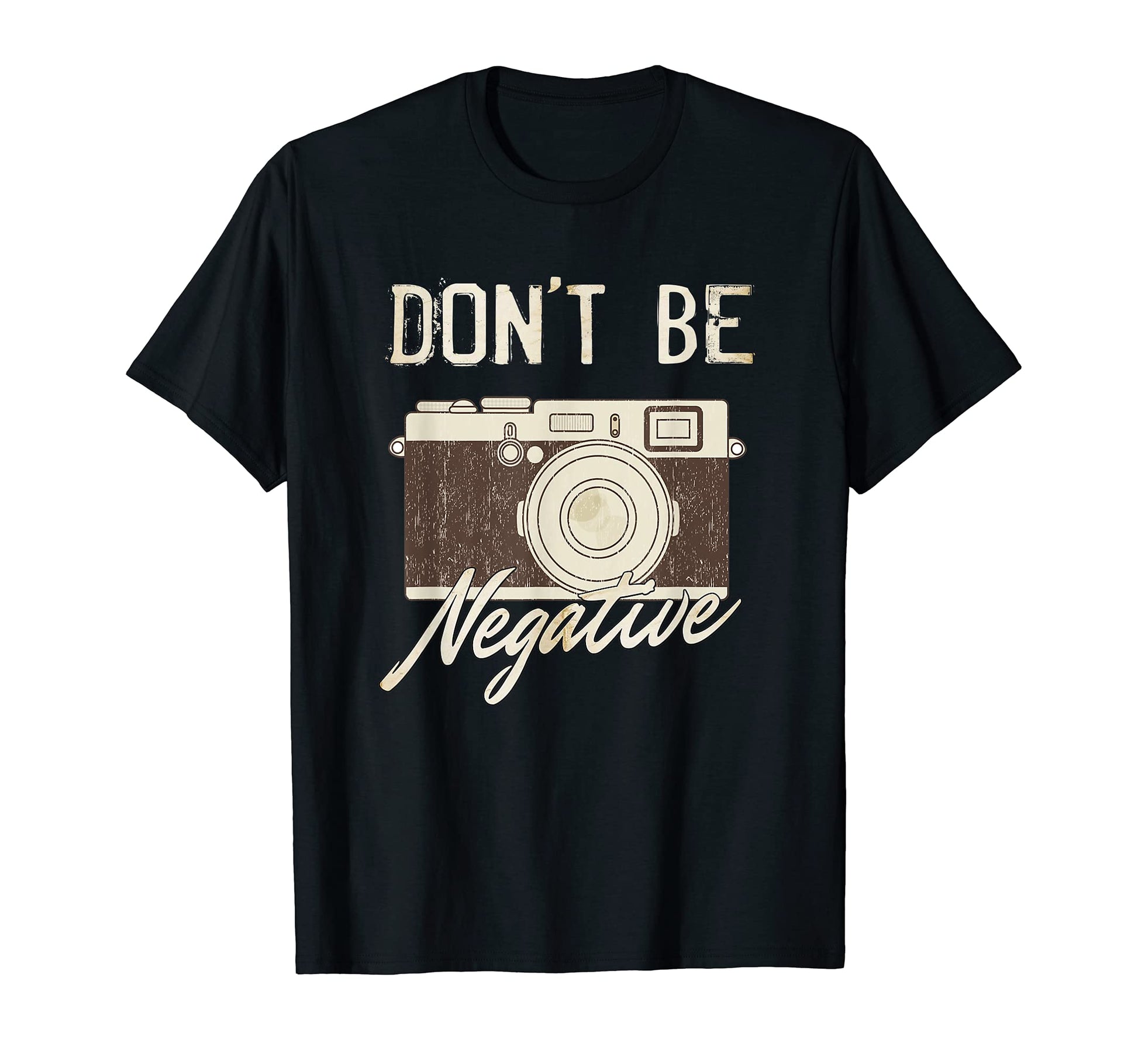 Dont Be Negative Camera Photography T-Shirt - Fun Novelty Design Men Women - T-Shirt, Sweatshirt, Hoodie