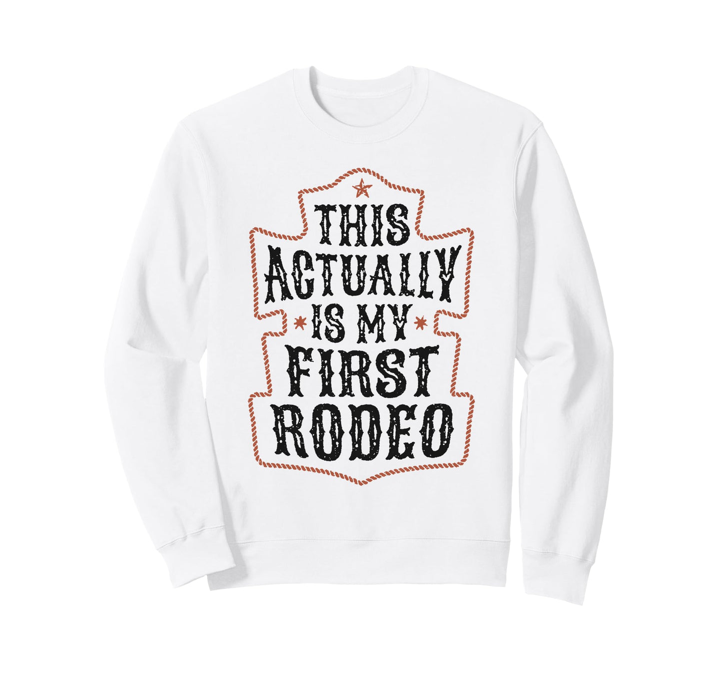 This Actually Is My First Rodeo Sweatshirt - Novelty Apparel for Adults - T-Shirt, Sweatshirt, Hoodie