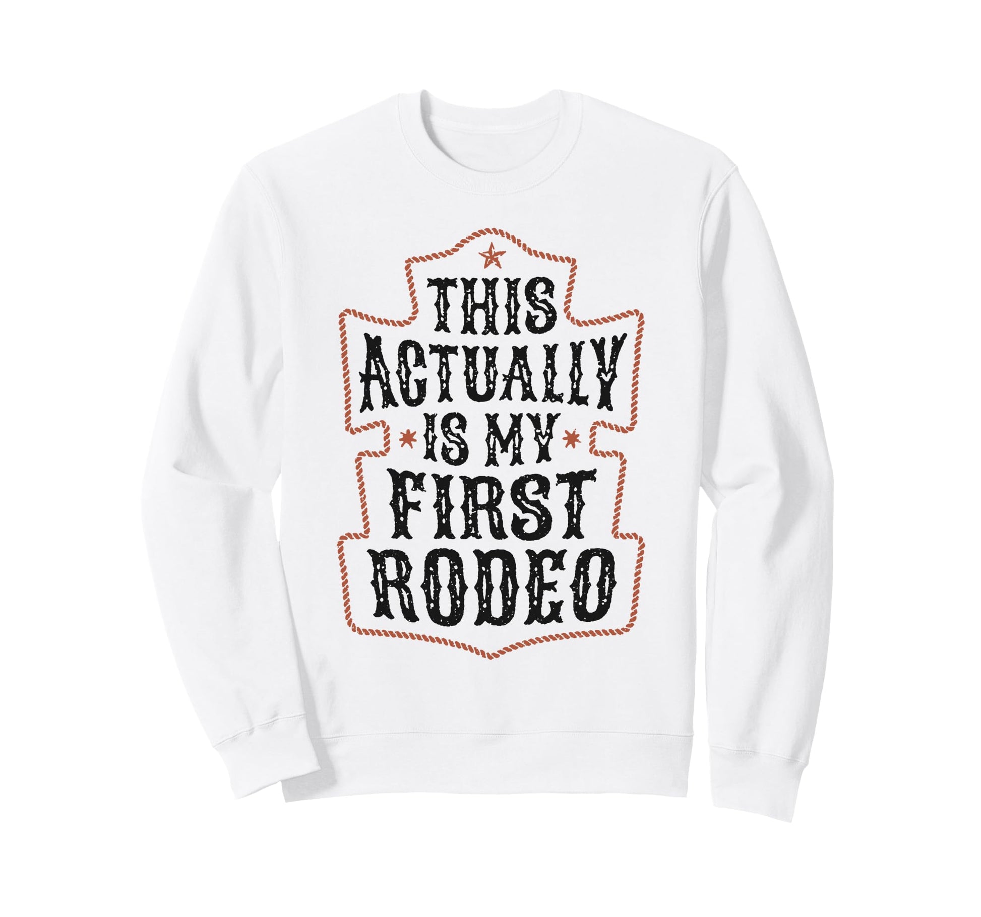 This Actually Is My First Rodeo Sweatshirt - Novelty Apparel for Adults - T-Shirt, Sweatshirt, Hoodie