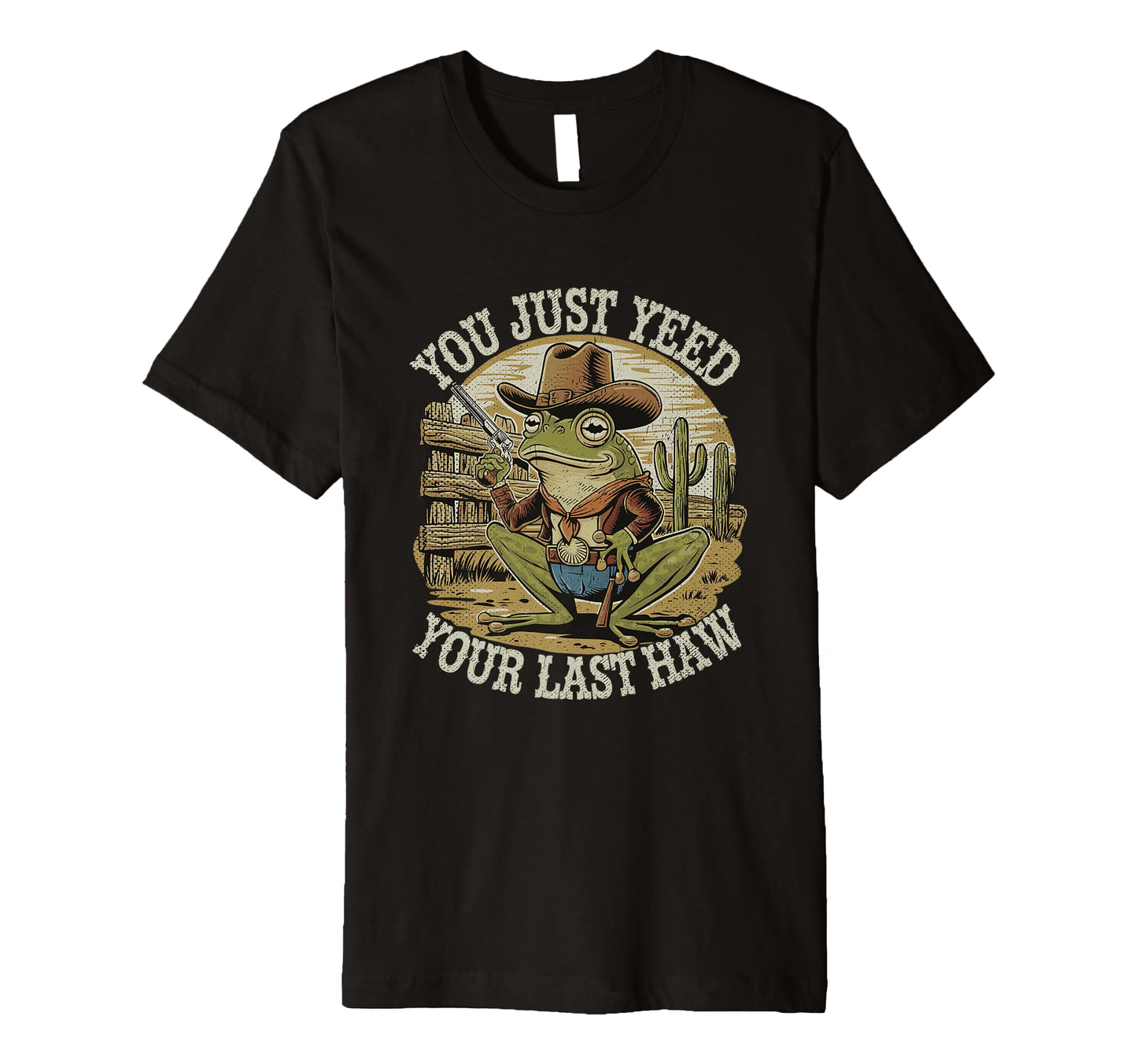 You Just Yeed Your Last Haw Funny T-Shirt - Fun Novelty Design Men Women - T-Shirt, Sweatshirt, Hoodie