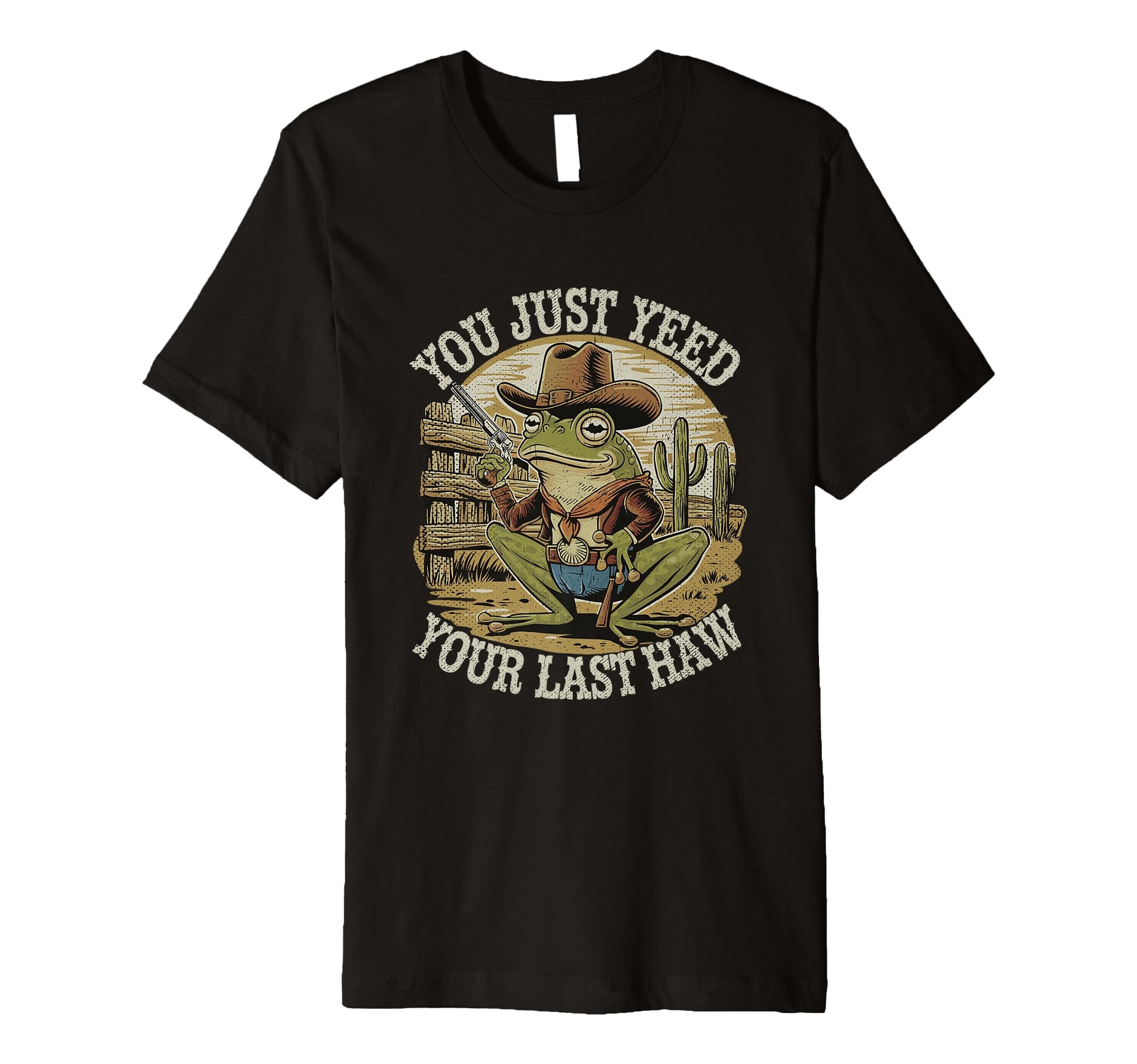 You Just Yeed Your Last Haw Funny T-Shirt - Fun Novelty Design Men Women - T-Shirt, Sweatshirt, Hoodie