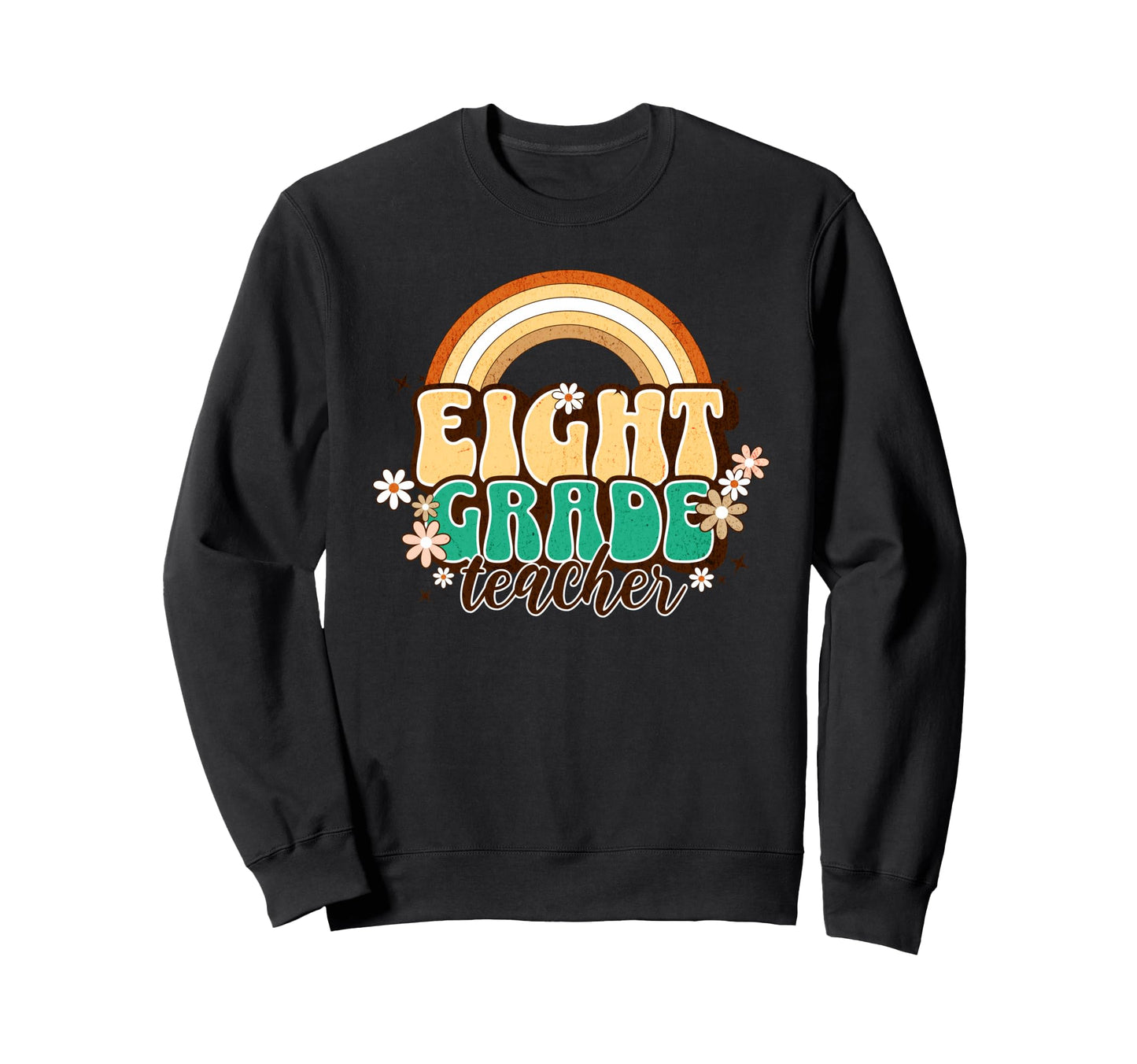 Eighth Grade Teacher Rainbow Sweatshirt - Casual Everyday Wear Men Women - T-Shirt, Sweatshirt, Hoodie