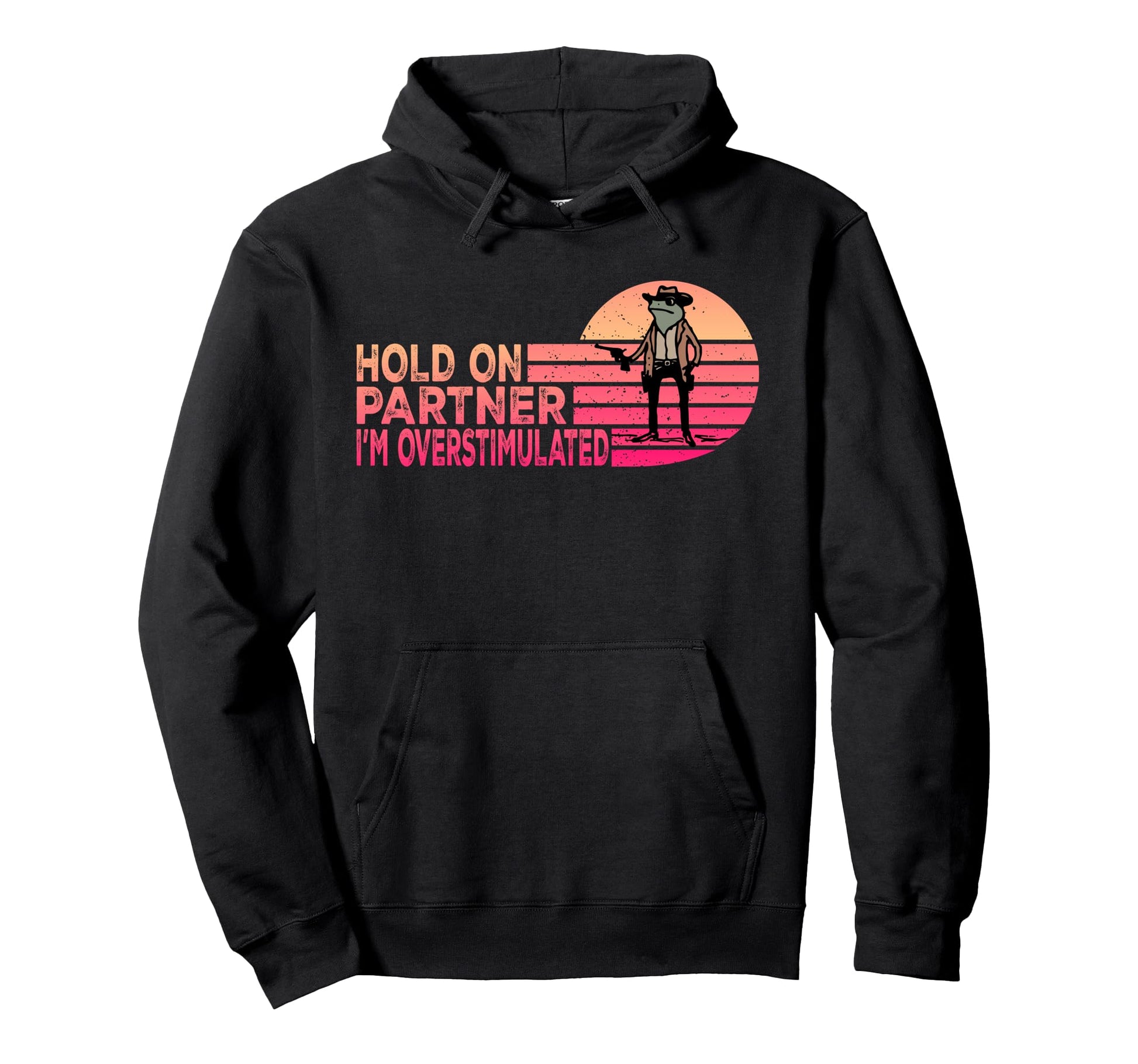 Hold Partner Im Overstimulated Cowboy Hoodie - Casual Everyday Wear Unisex - T-Shirt, Sweatshirt, Hoodie