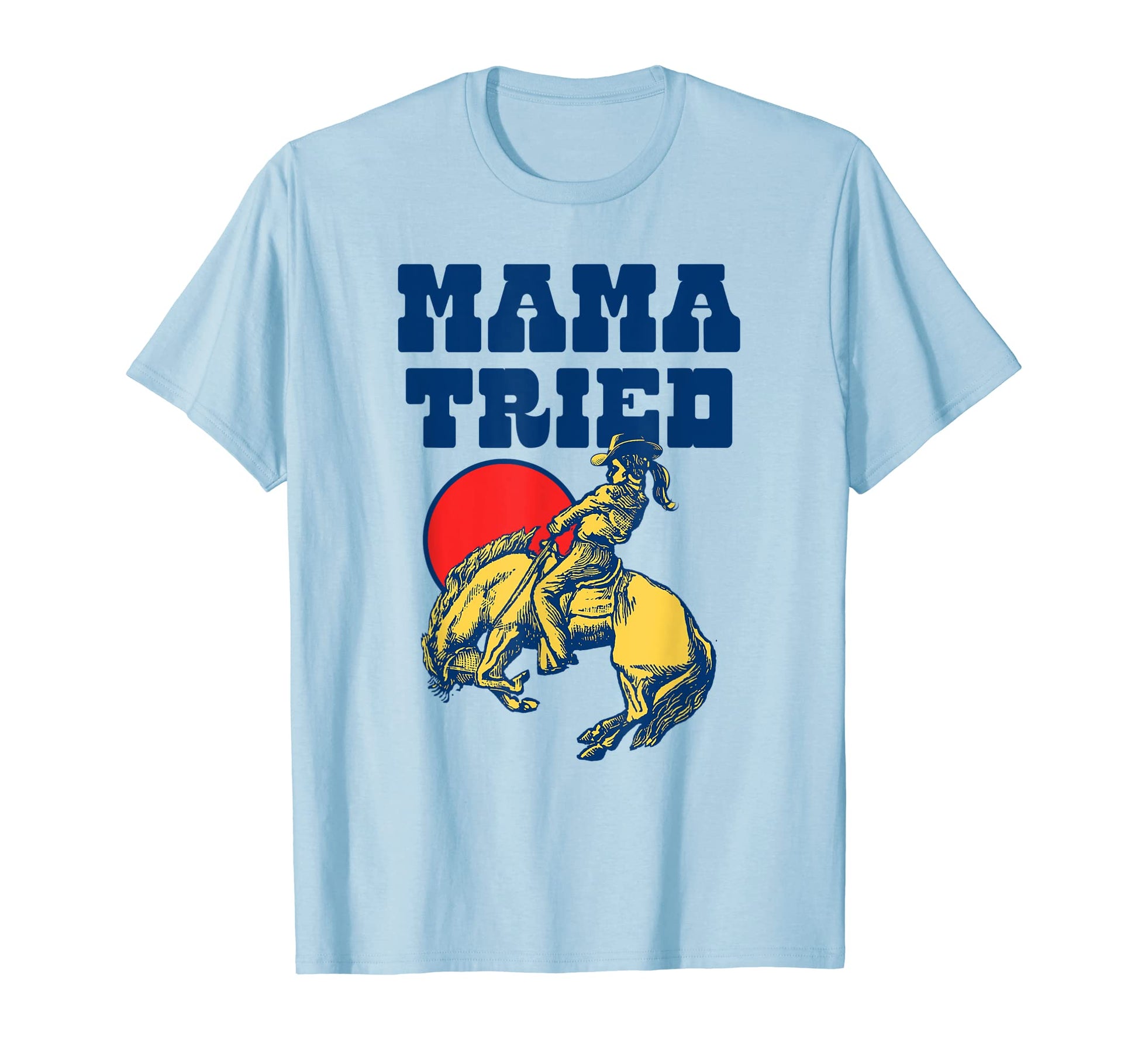 Giant Step Co Mama Tried Rodeo T-Shirt - Casual Everyday Wear for Adults - T-Shirt, Sweatshirt, Hoodie