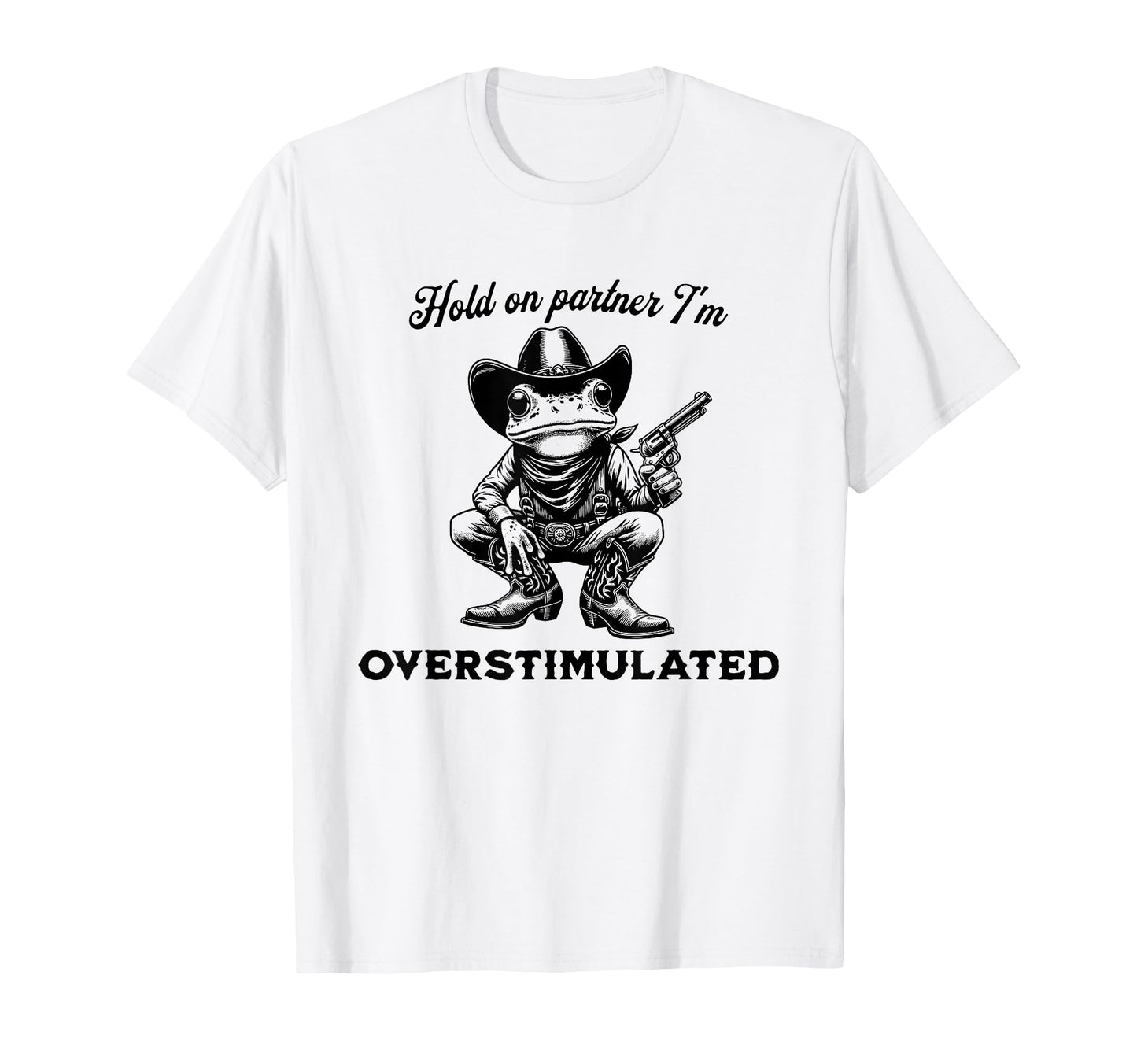 Hold Partner Im Overstimulated Funny T-Shirt - Graphic Print for Adults - T-Shirt, Sweatshirt, Hoodie