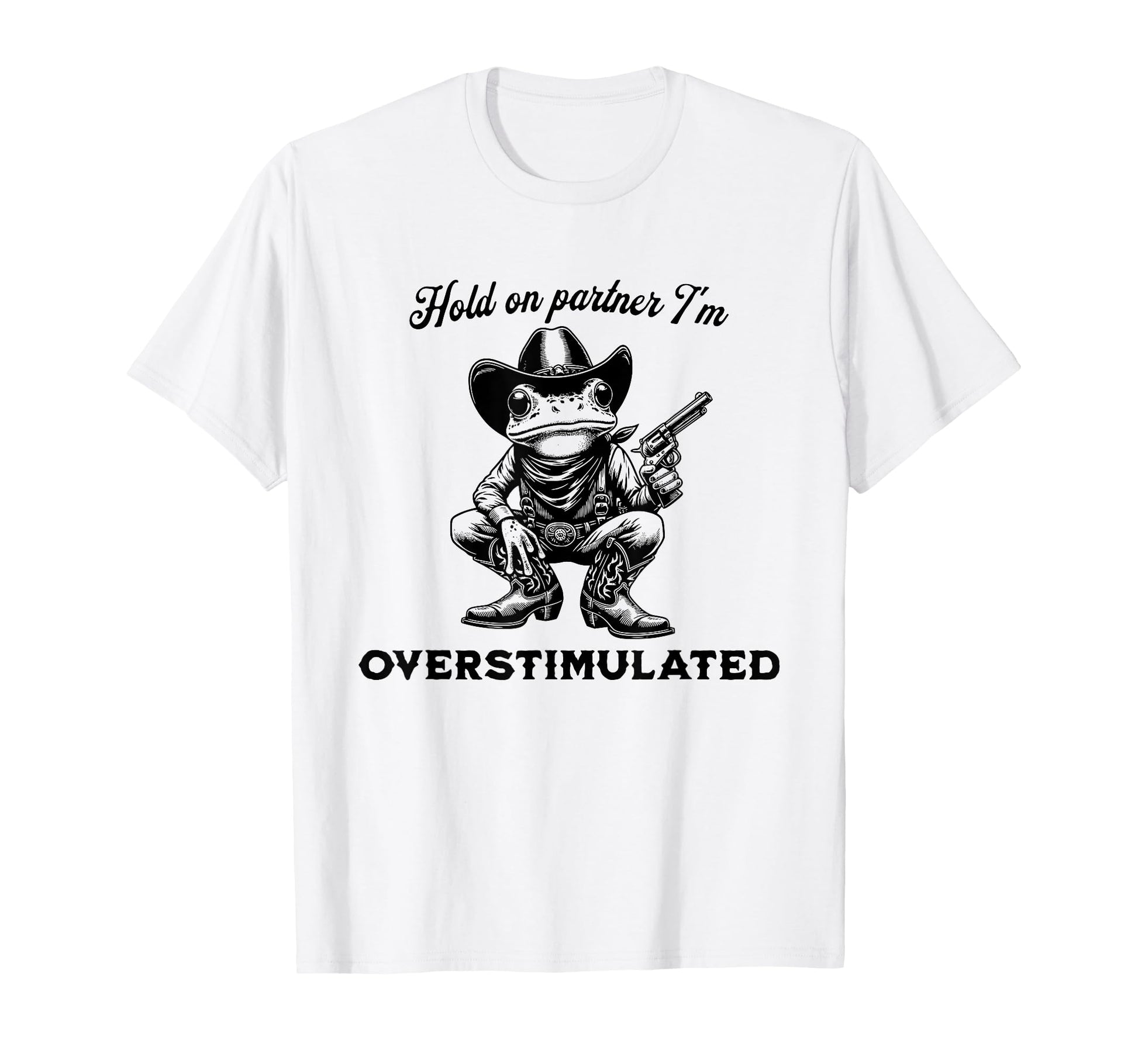 Hold Partner Im Overstimulated Funny T-Shirt - Graphic Print for Adults - T-Shirt, Sweatshirt, Hoodie