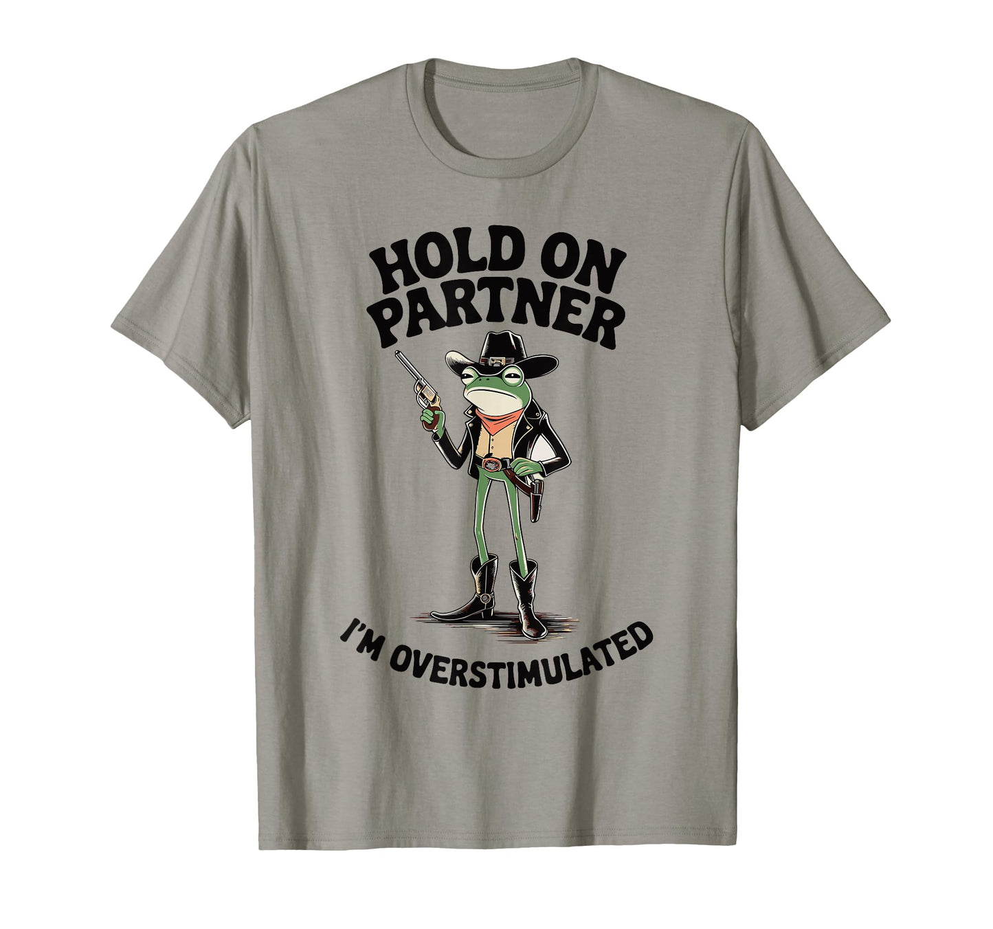 Hold Partner Im Overstimulated Cowboy Frog T-Shirt - Unique Graphic Unisex - T-Shirt, Sweatshirt, Hoodie