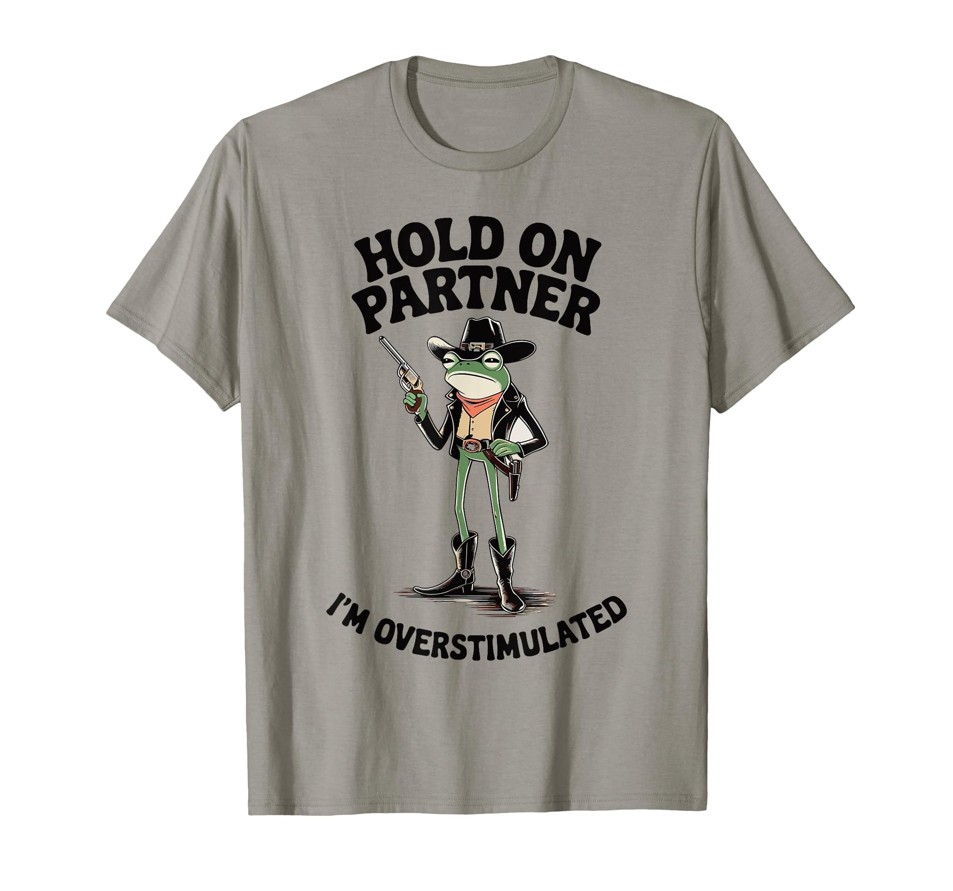 Hold Partner Im Overstimulated Cowboy Frog T-Shirt - Unique Graphic Unisex - T-Shirt, Sweatshirt, Hoodie