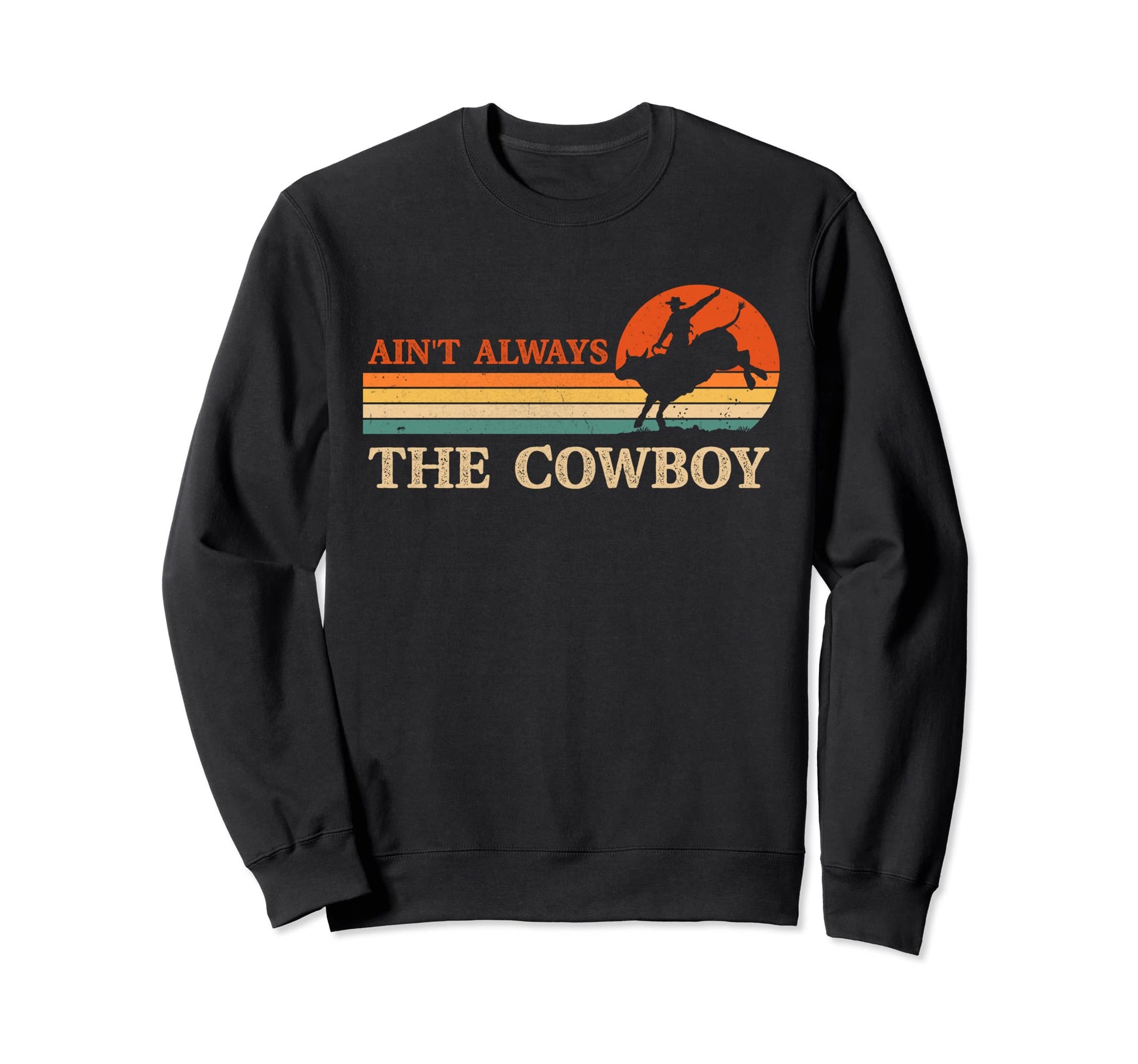 Aint Always Cowboy Riding Sweatshirt - Casual Everyday Wear for Adults - T-Shirt, Sweatshirt, Hoodie