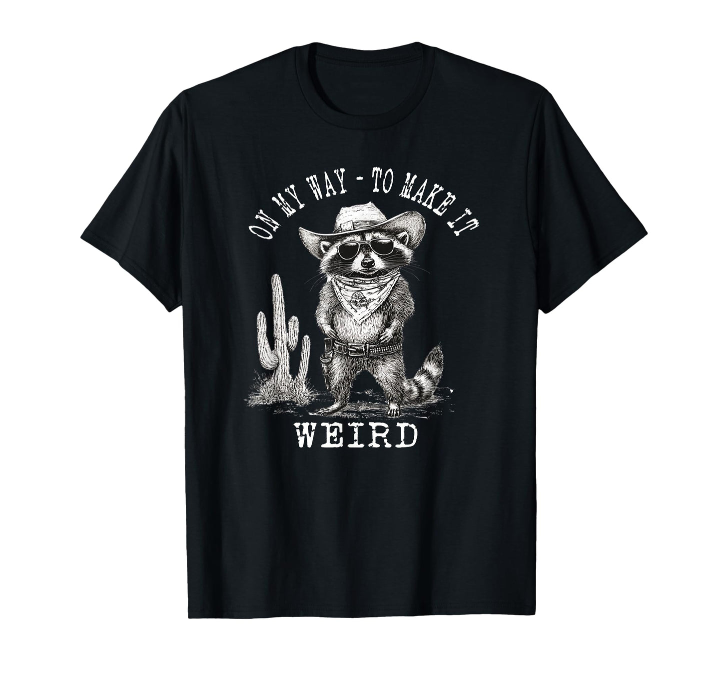 My Way To Make It Weird Cowboy Funny T-Shirt - Graphic Print for Adults - T-Shirt, Sweatshirt, Hoodie