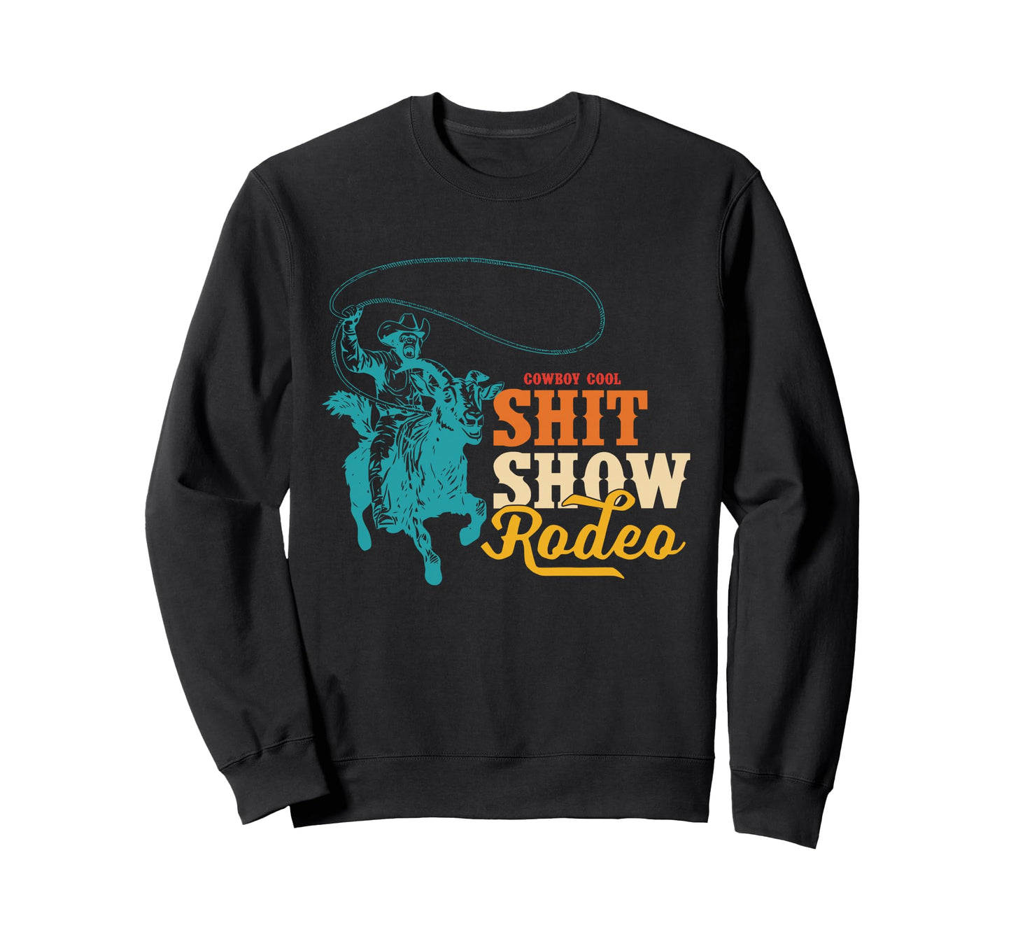 Cowboy Shit Show Rodeo Howdy Sweatshirt - Streetwear Style Men Women - T-Shirt, Sweatshirt, Hoodie