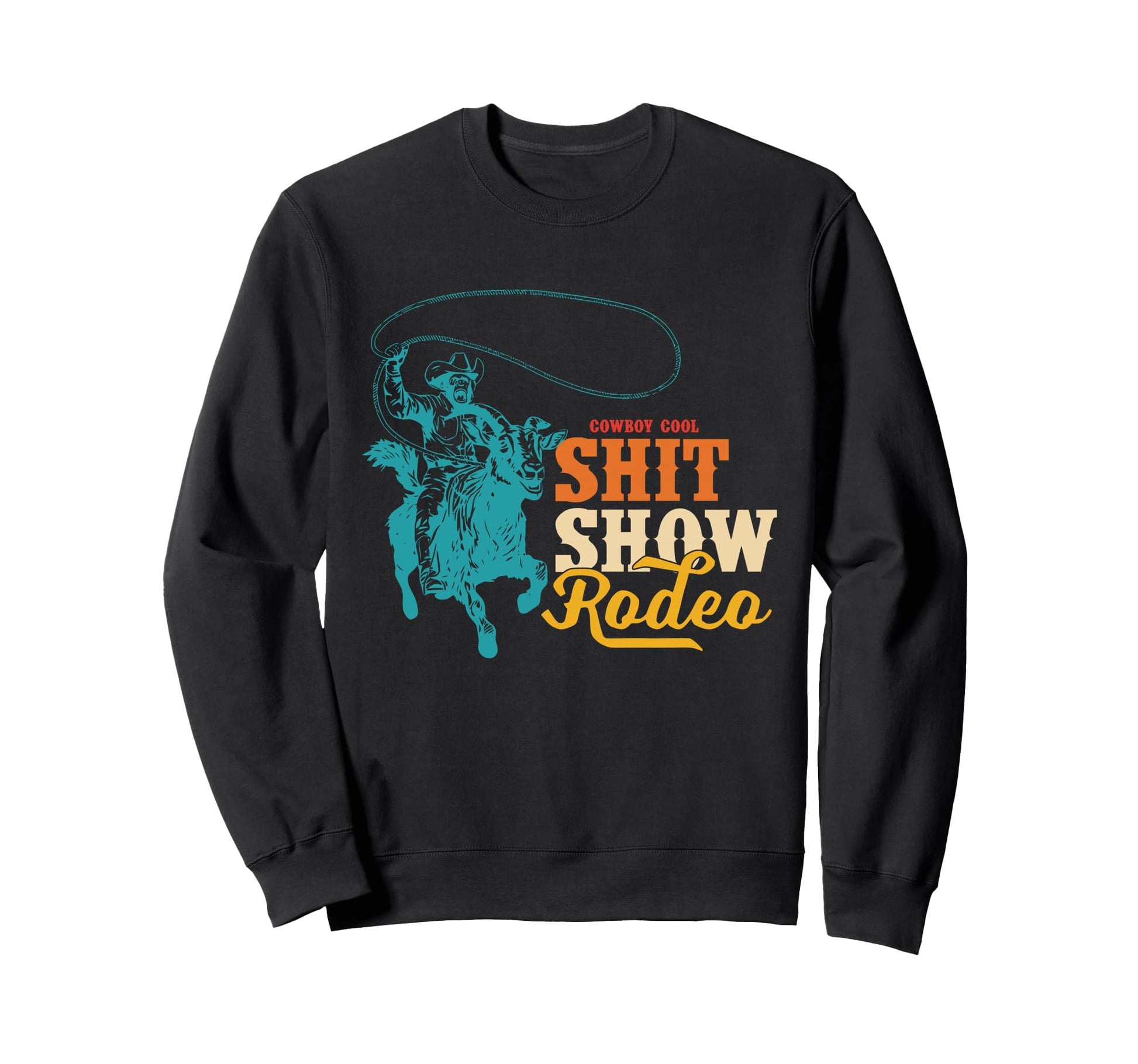 Cowboy Shit Show Rodeo Howdy Sweatshirt - Streetwear Style Men Women - T-Shirt, Sweatshirt, Hoodie