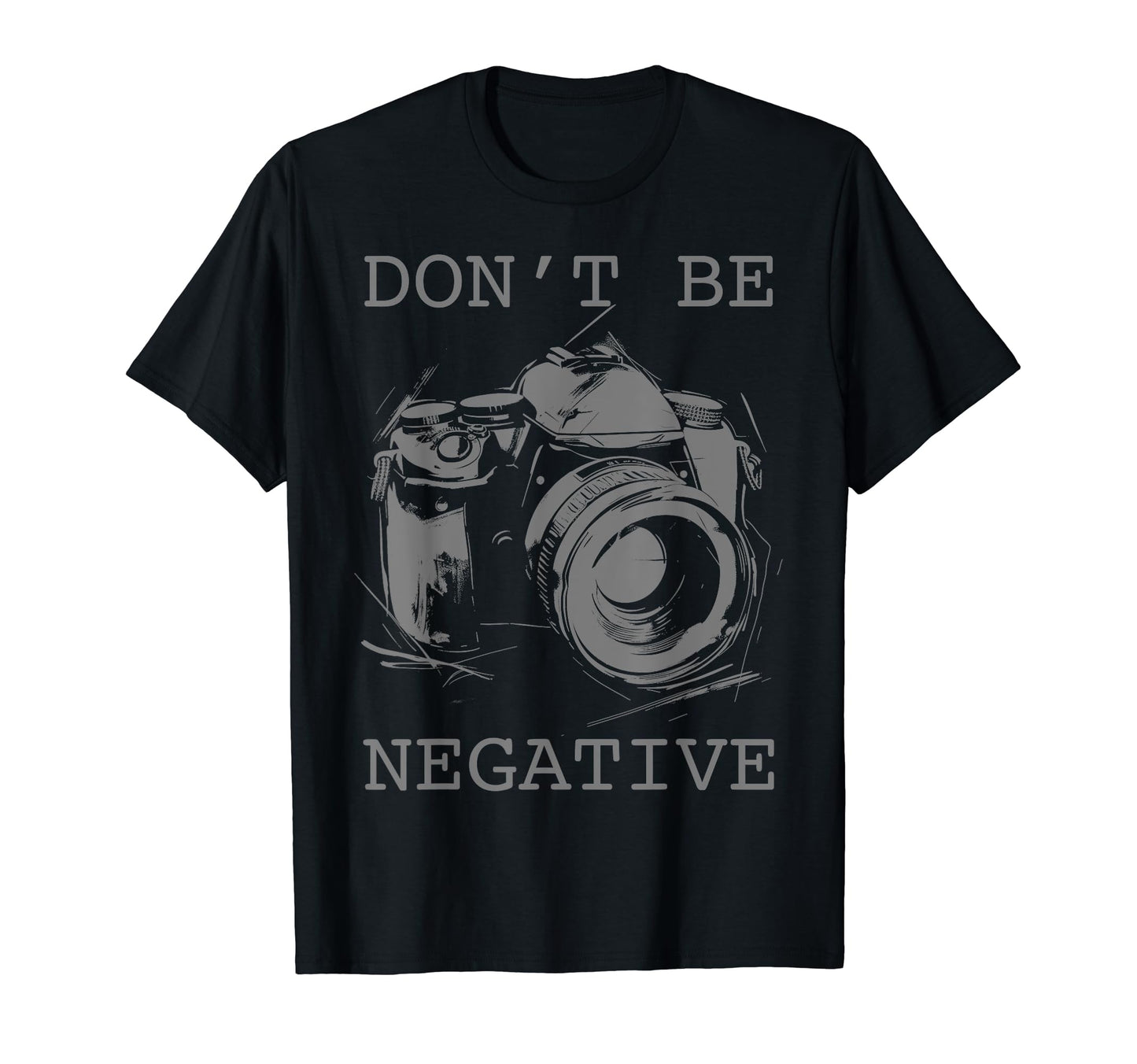 Photographer Dont Be Negative Camera T-Shirt - Streetwear Style for Adults - T-Shirt, Sweatshirt, Hoodie