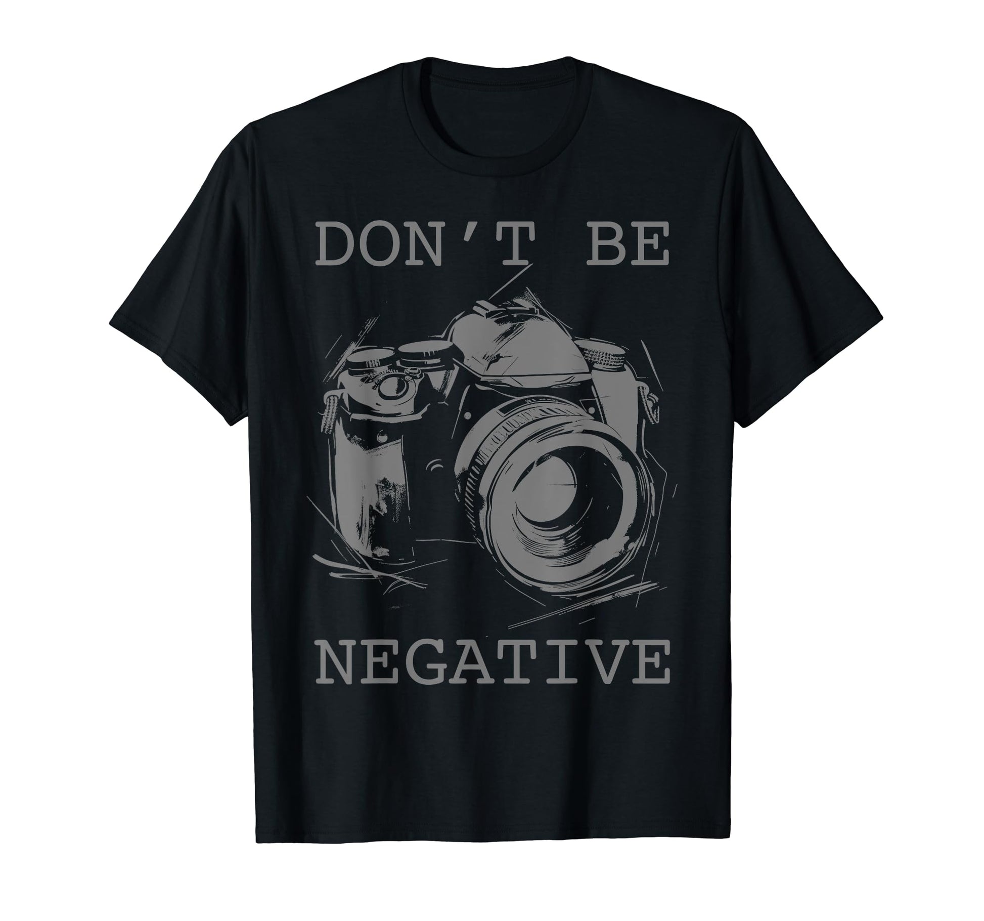 Photographer Dont Be Negative Camera T-Shirt - Streetwear Style for Adults - T-Shirt, Sweatshirt, Hoodie