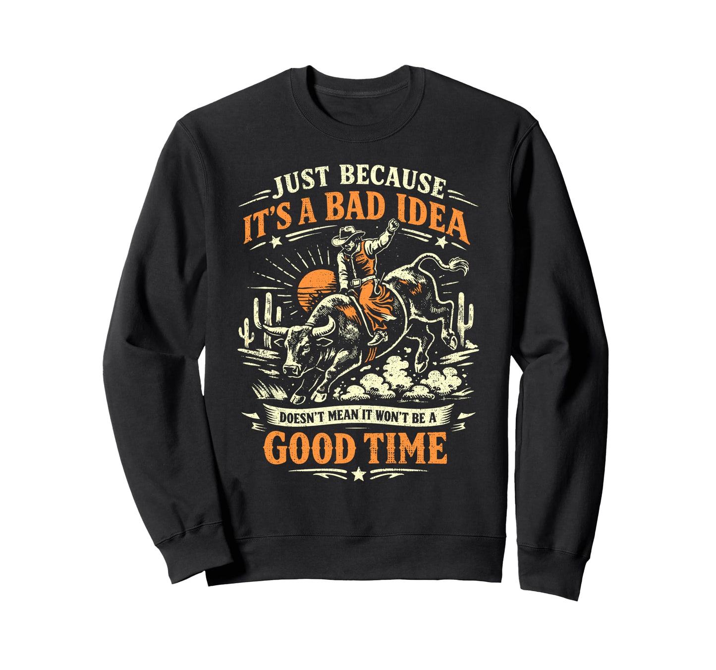 Bad Good Time Rodeo Cowboy Bull Rider Sweatshirt - Novelty Apparel Unisex - T-Shirt, Sweatshirt, Hoodie
