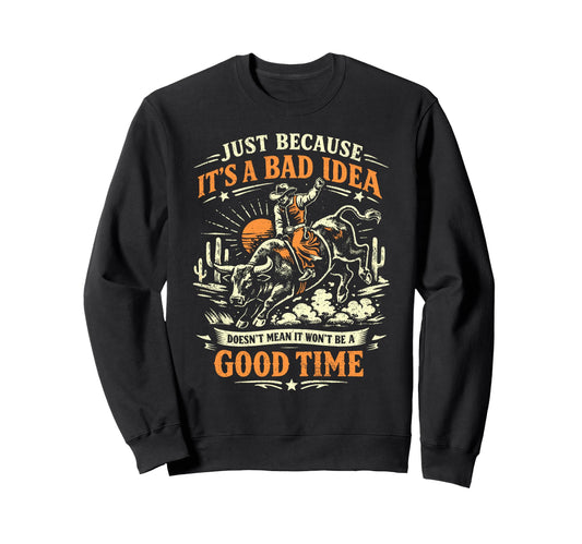 Bad Good Time Rodeo Cowboy Bull Rider Sweatshirt - Novelty Apparel Unisex - T-Shirt, Sweatshirt, Hoodie