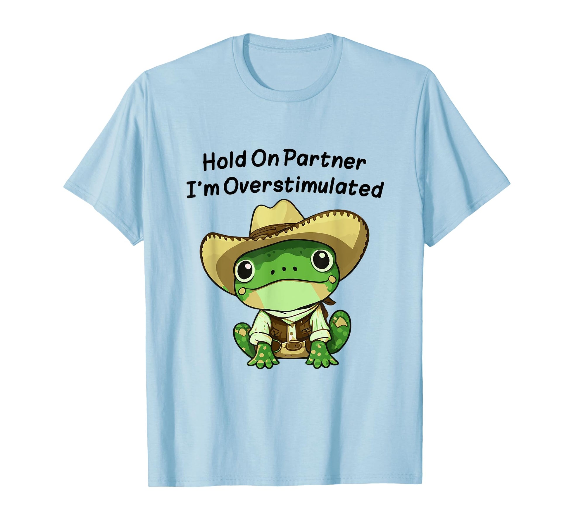 Hold Partner Im Overstimulated Cowboy Frog T-Shirt - Graphic Print Unisex - T-Shirt, Sweatshirt, Hoodie
